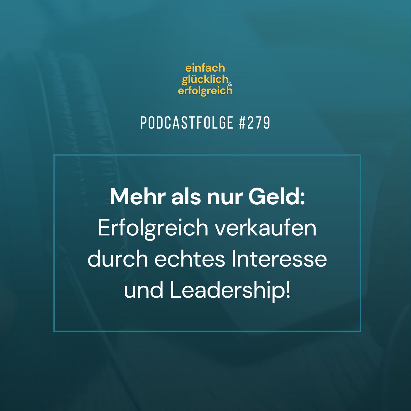 #279 - Mehr als nur Geld: Erfolgreich verkaufen durch echtes Interesse und Leadership!