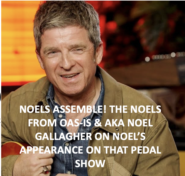 Noels Assemble! Noel on That Pedal Show Reviewed by the "Noel"s from Oas-is and AKA Noel Gallagher