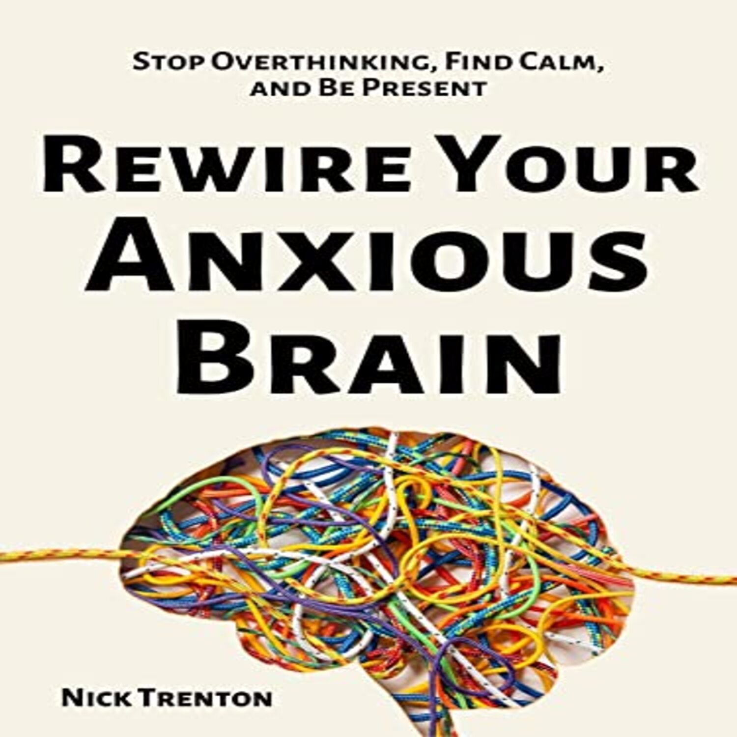 Rewire Your Anxious Brain by Nick Trenton ,Chapter by Chapter