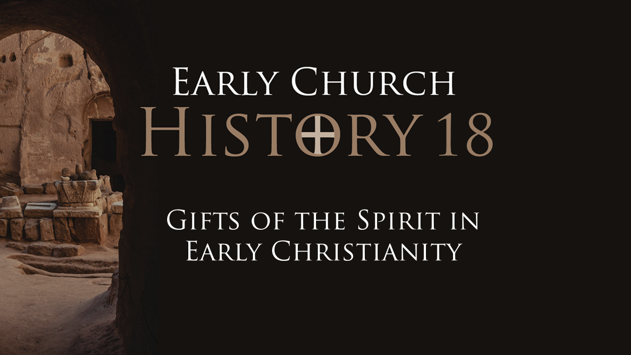 500 Early Church History 18: The Gifts of the Spirit in Early Christianity