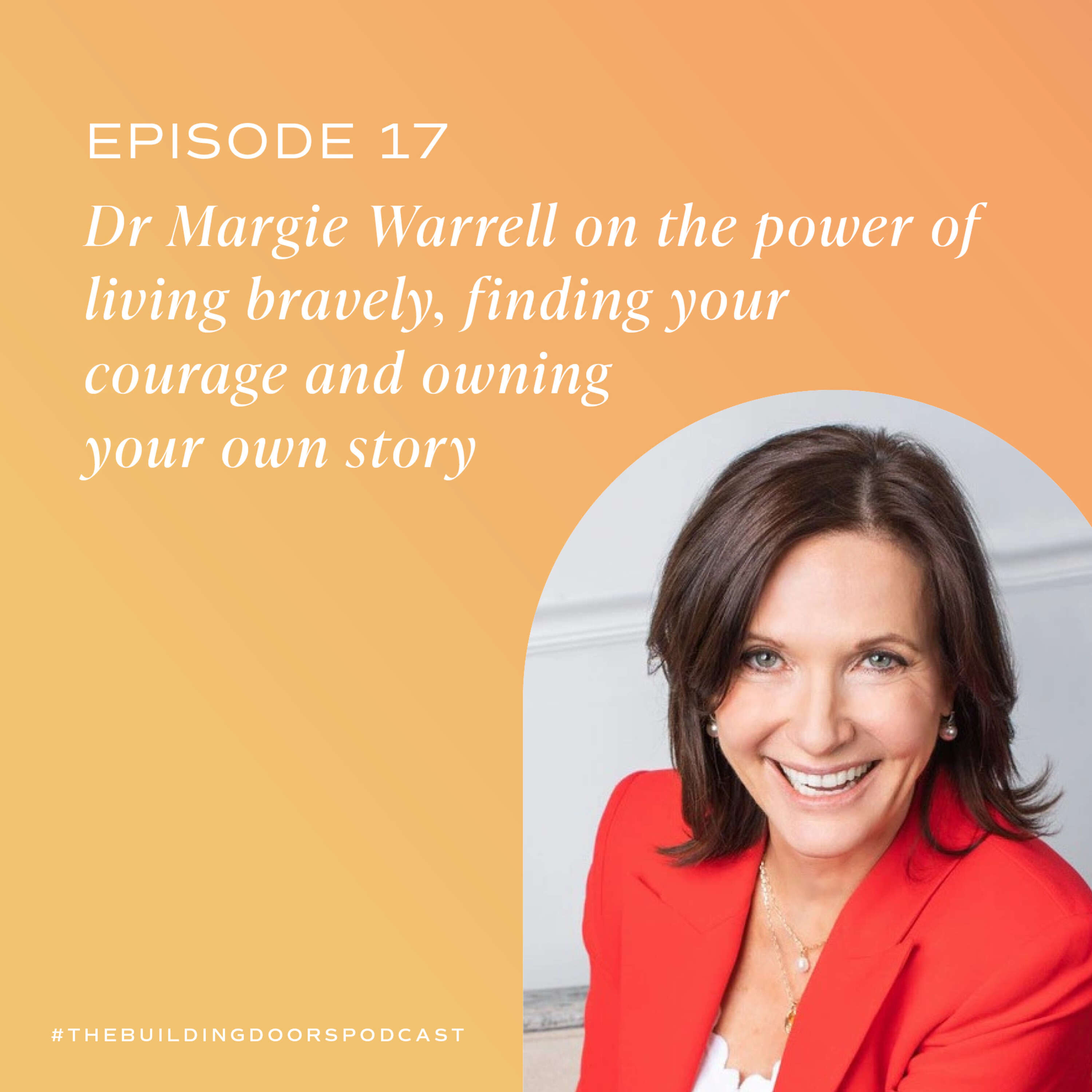 17. Dr Margie Warrell on the power of living bravely, finding your courage and owning your own story