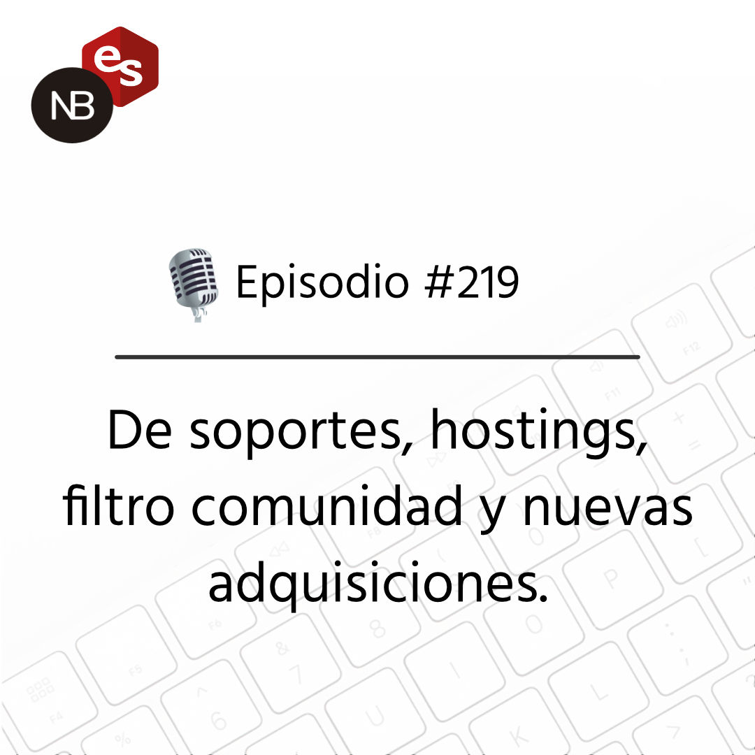 #219 – De soportes, hostings, filtro comunidad y nuevas adquisiciones.