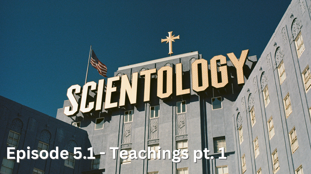 Episode 5.2 Scientology – Teachings pt. 1