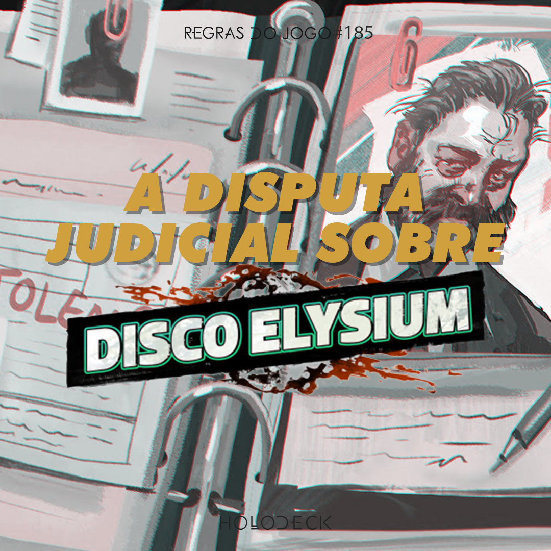 Regras do Jogo #185 – A disputa judicial sobre Disco Elysium