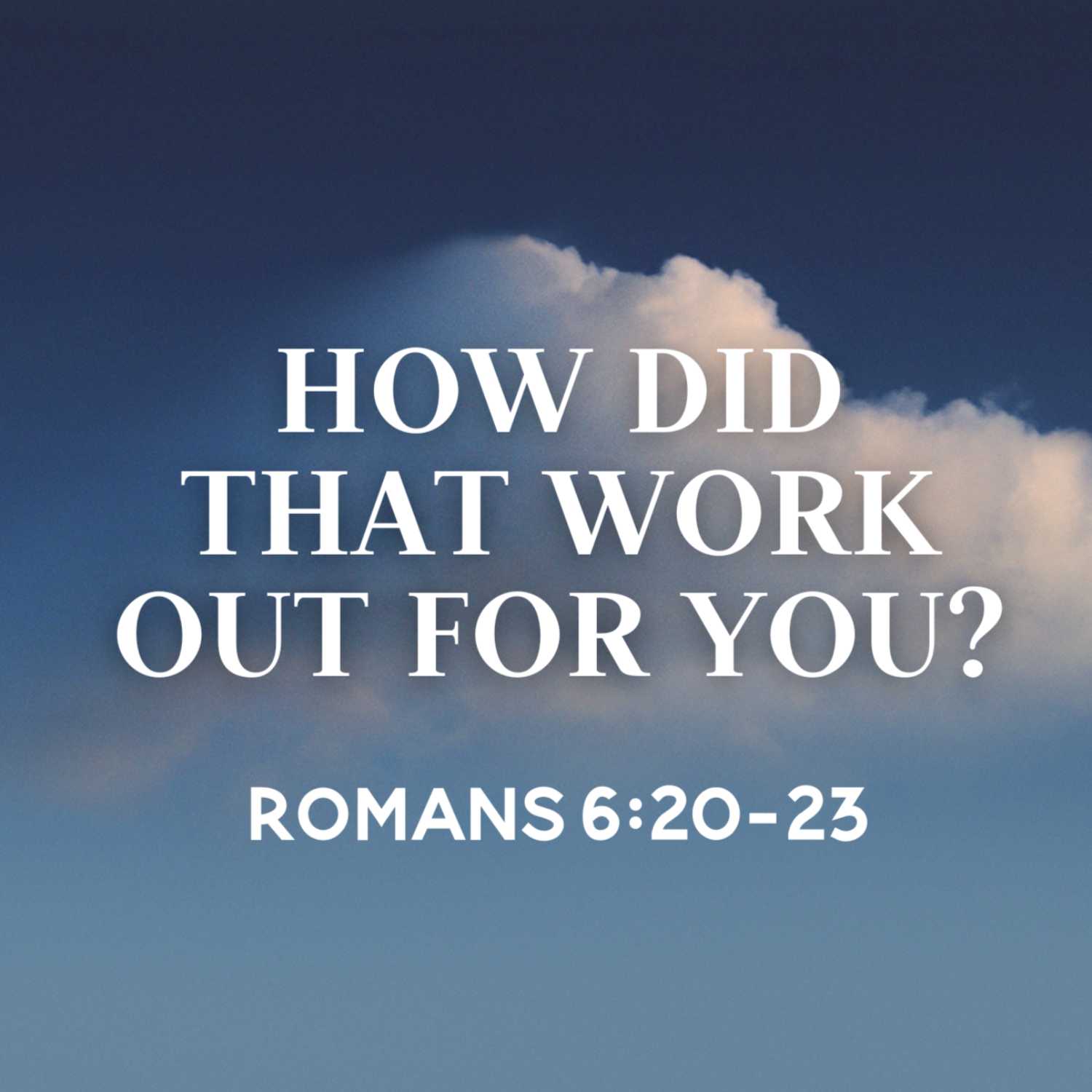 How Did That Work Out For You? | Romans 6:20-23