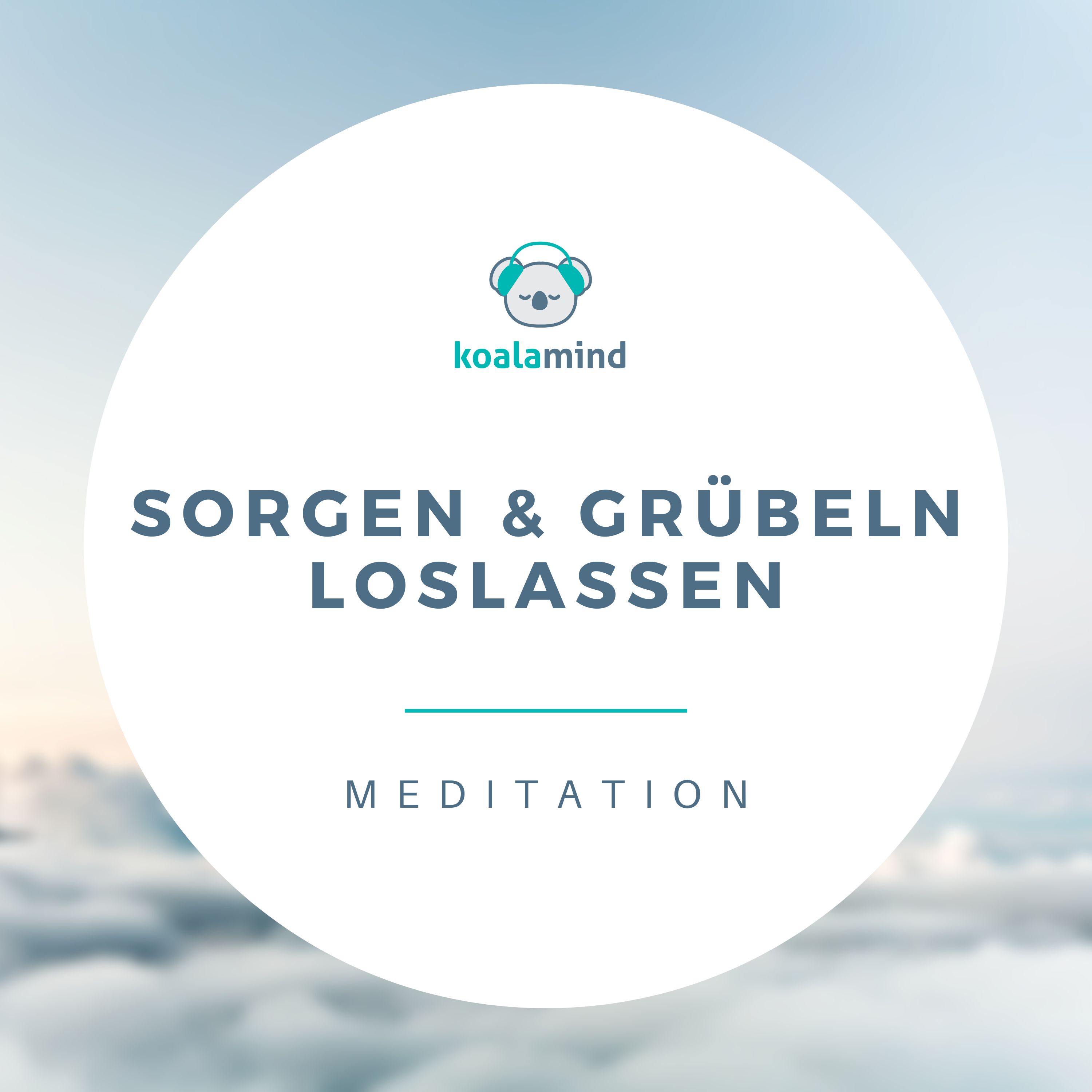 Meditation: Sorgen und Grübeln loslassen