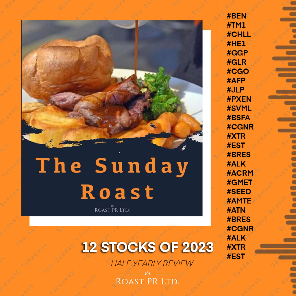 Sunday Roast 12 Stocks Of 2023 Half Yearly Review #BEN #TM1 #CHLL #HE1 #GGP #GLR #CGO #AFP #JLP #PXEN #SVML #BSFA #CGNR #XTR #EST #BRES #ALK #ACRM #GMET #SEED #AMTE #ATN #BRES #CGNR #ALK #XTR #EST