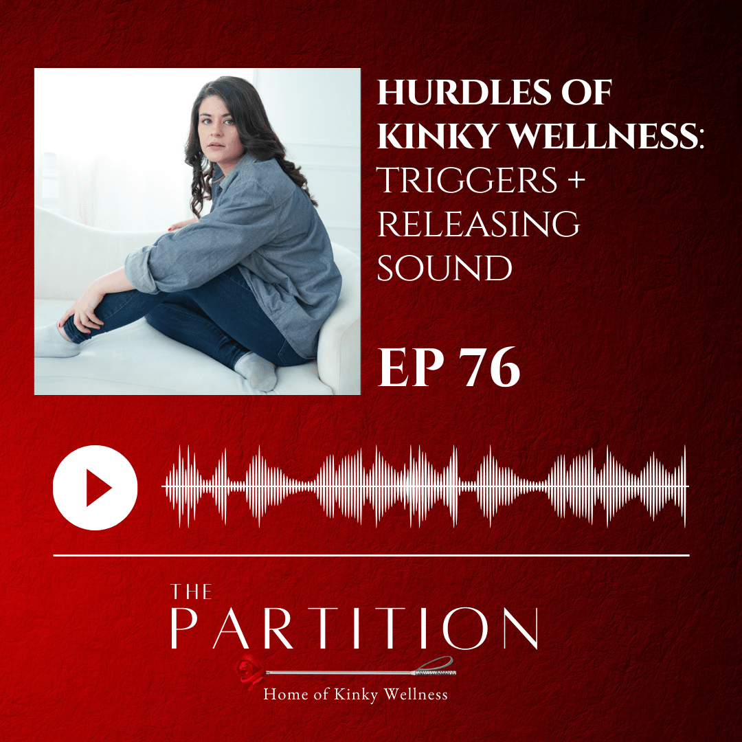 Hurdles of Kinky Wellness: Triggers + Releasing Sound
