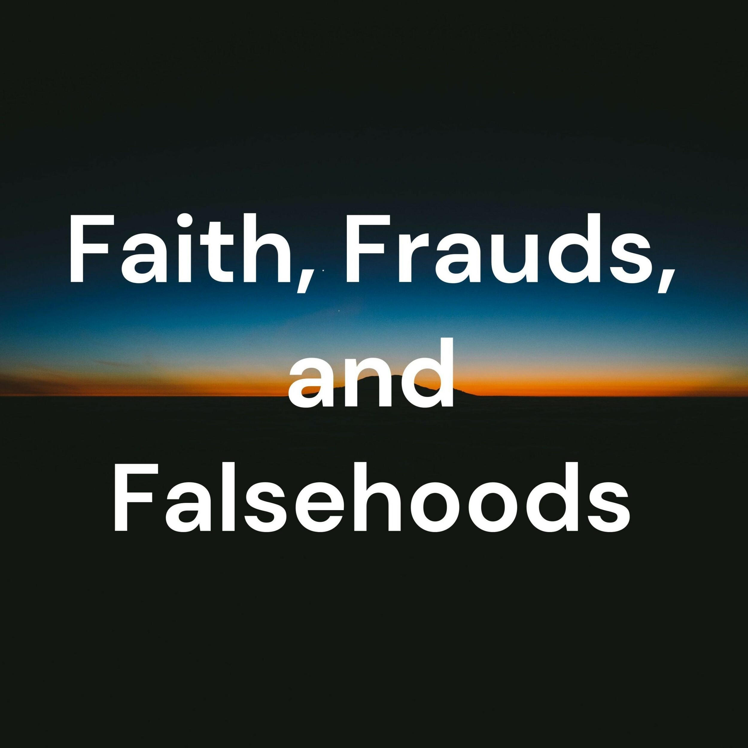 Faith, Frauds, and Falsehoods 