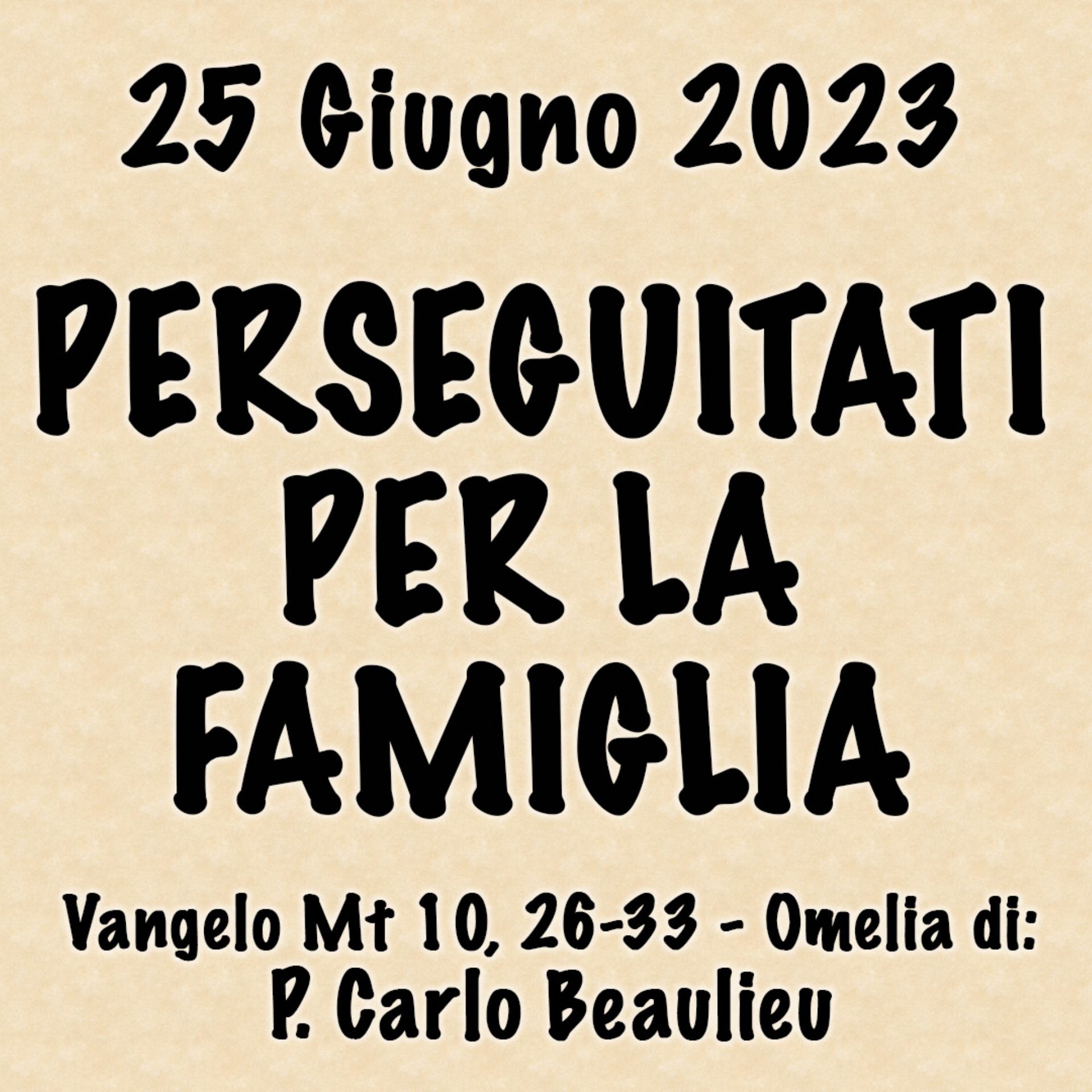 ⁣Omelia 25 Giugno, PERSEGUITATI PER LA FAMIGLIA