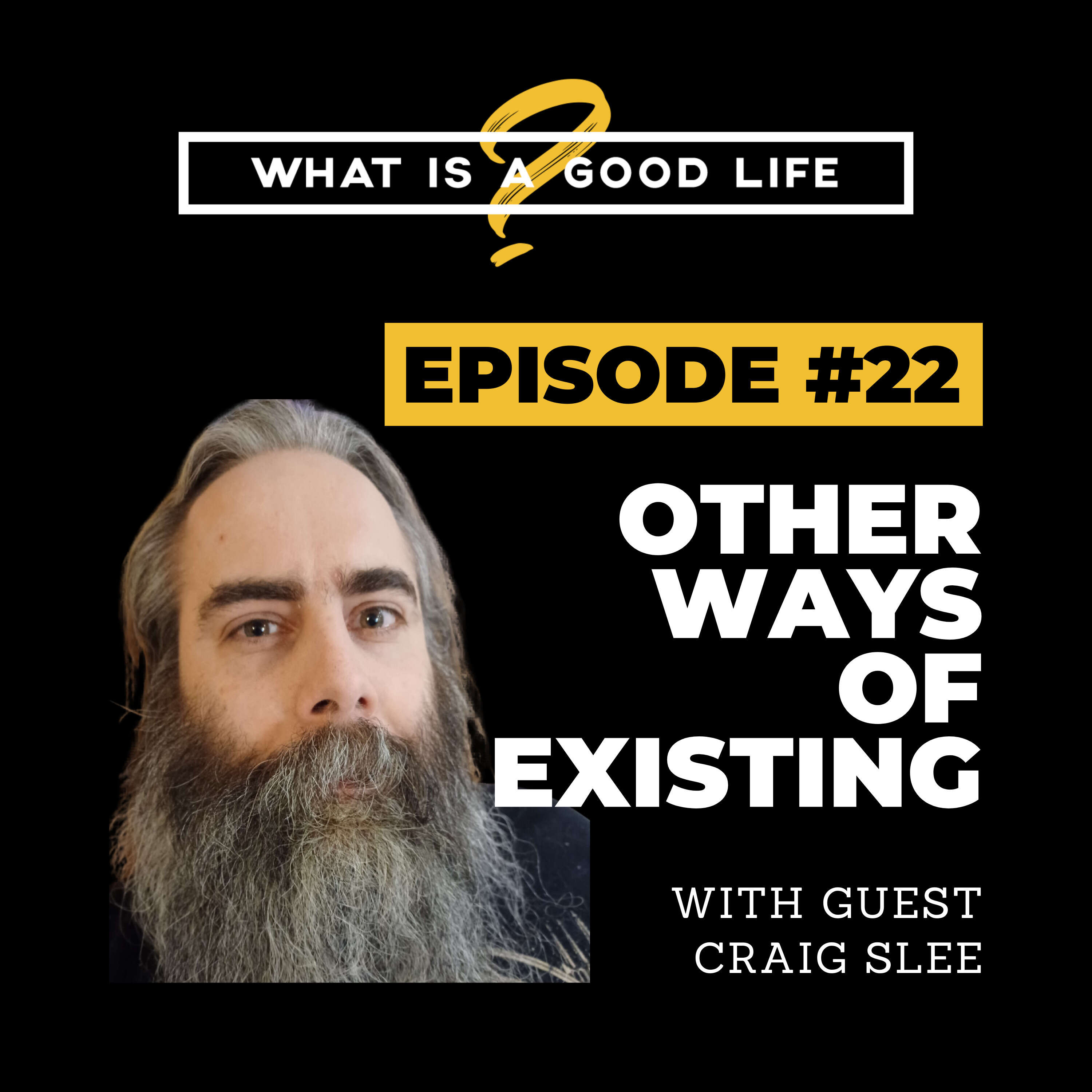 What is a Good Life? #22 - Other Ways Of Existing with Craig Slee