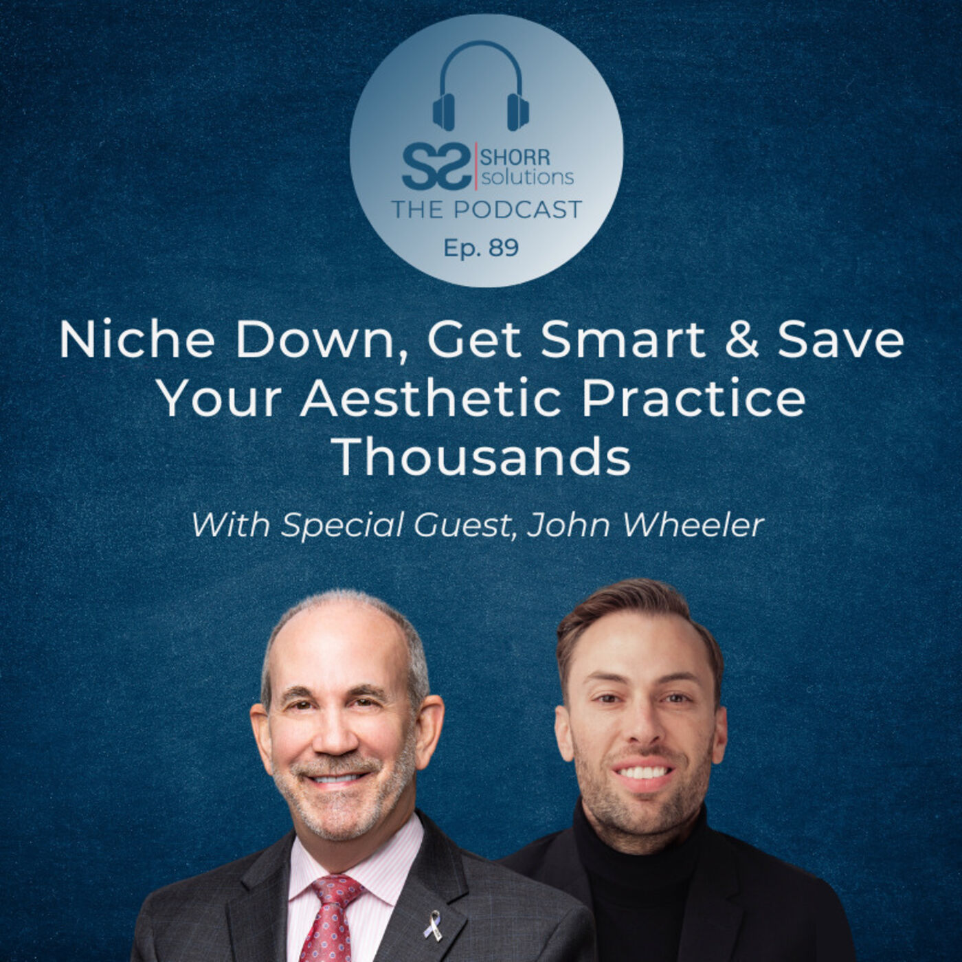 Ep. 89 - Niche Down, Get Smart & Save Your Aesthetic Practice Thousands with John Wheeler