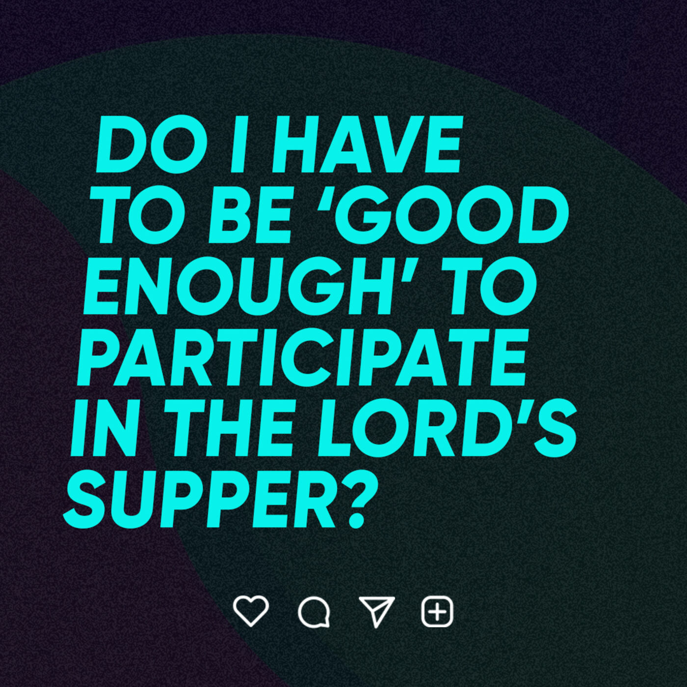 Do I Have to be ‘Good Enough’ to Participate in ‘The Lord’s Supper’?