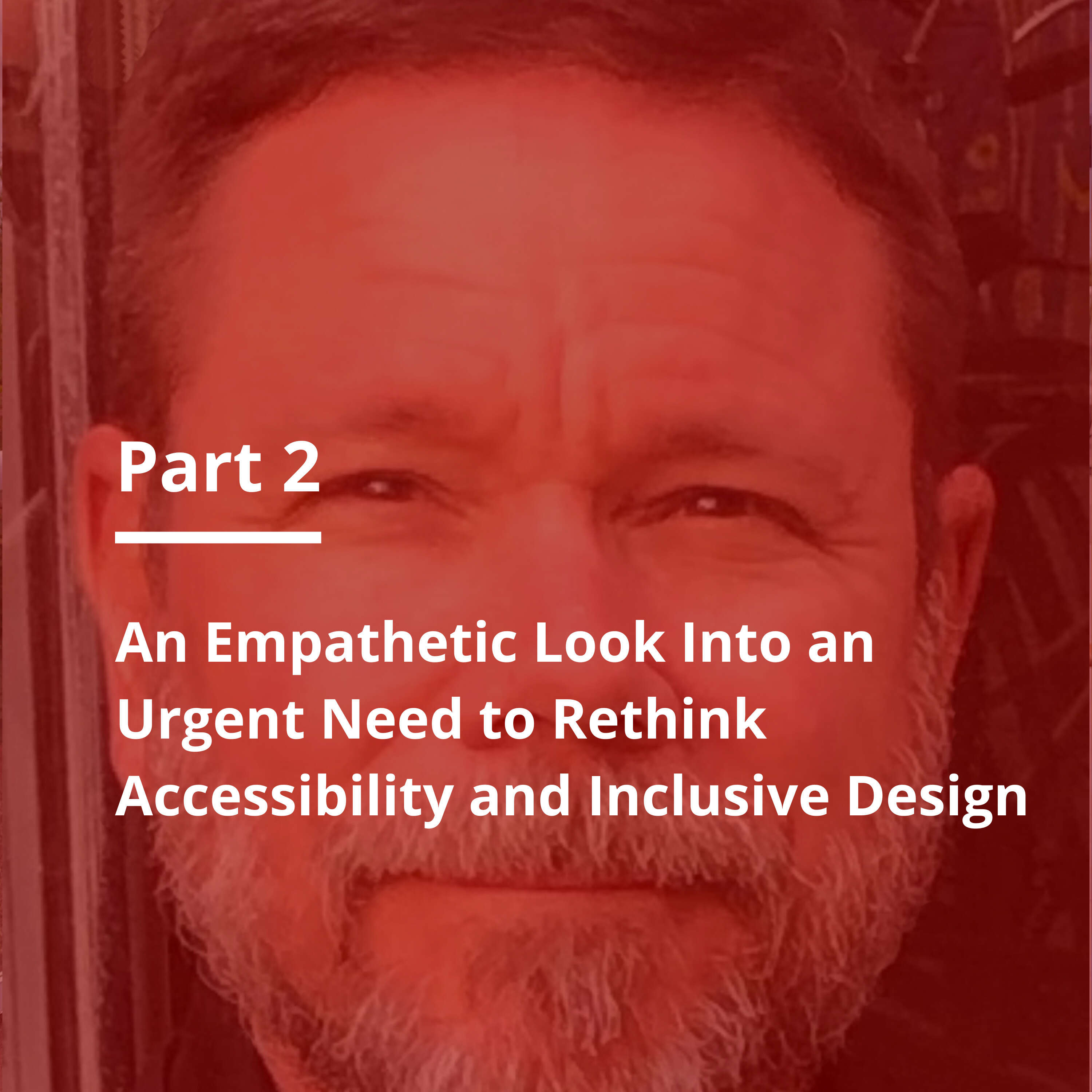 S3 E29 An Empathetic Look Into an Urgent Need to Rethink Accessibility and Inclusive Design - Part 2