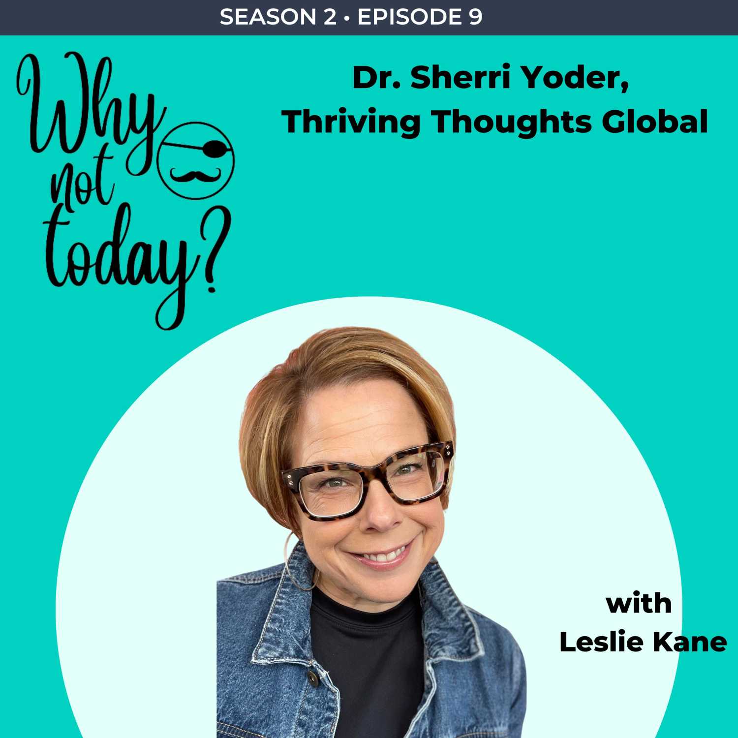 Why Not Today? Season 2 - Episode 9  with Dr. Sherri Yoder,  Thriving Thoughts Global