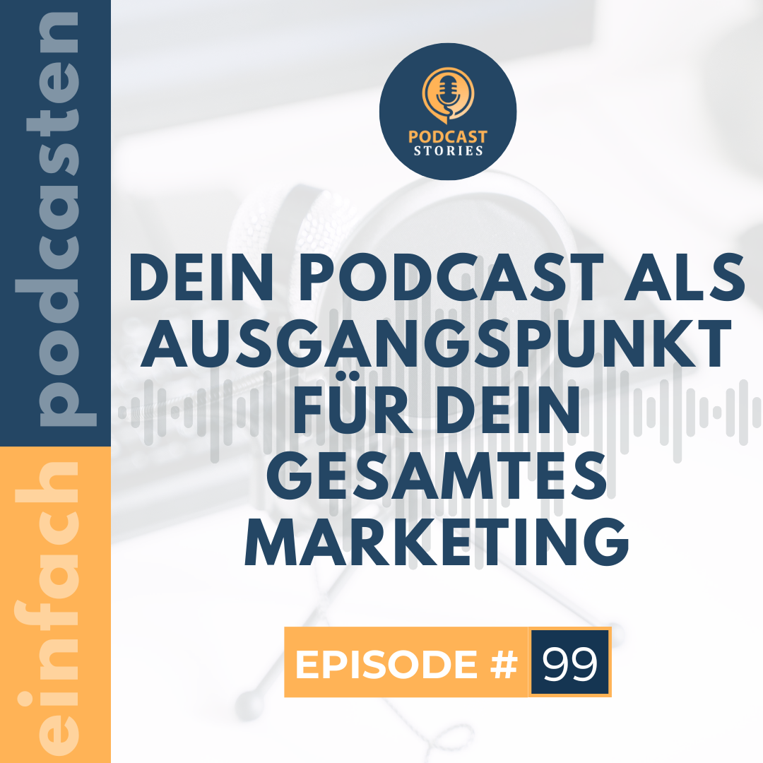 #99 - Dein Podcast als Ausgangspunkt für dein gesamtes Marketing