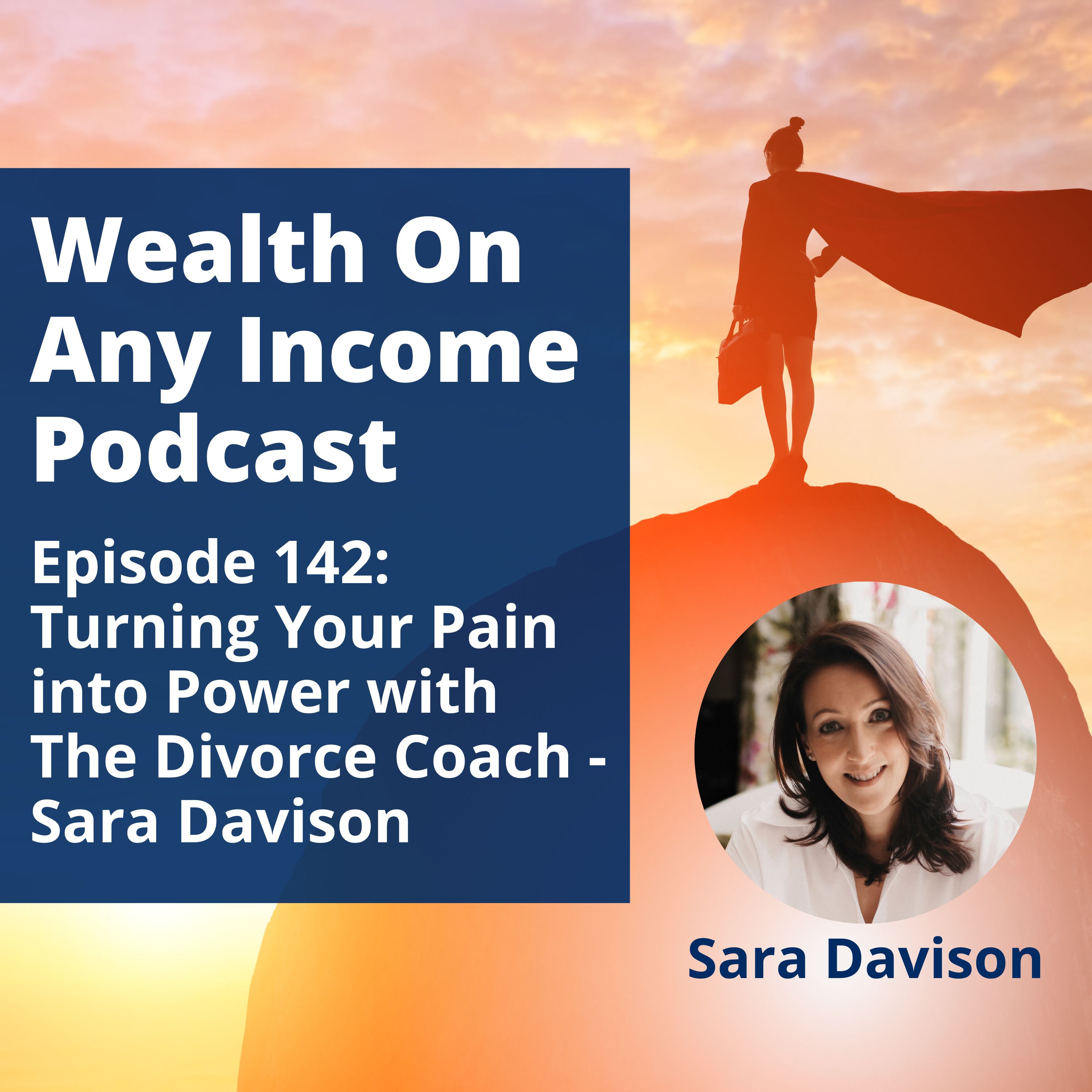 Episode 142: Turning Your Pain into Power with The Divorce Coach - Sara Davison