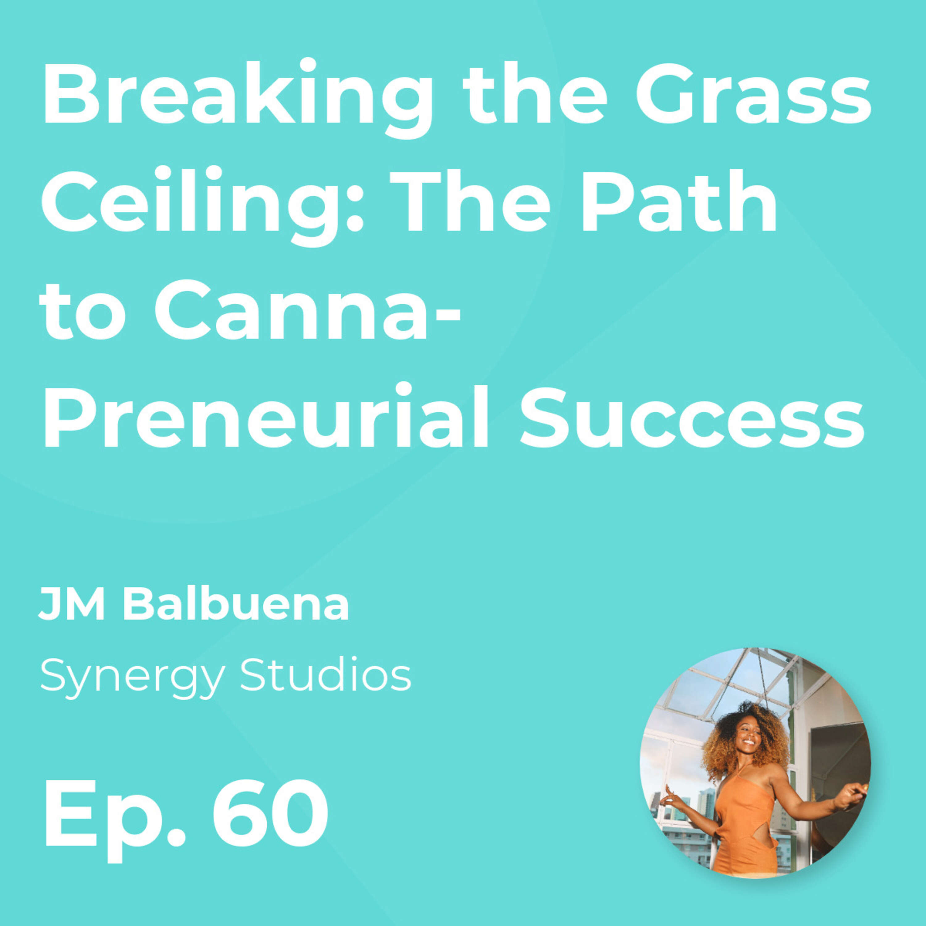 Breaking the Grass Ceiling: The Path to Canna-Preneurial Success with JM Balbuena