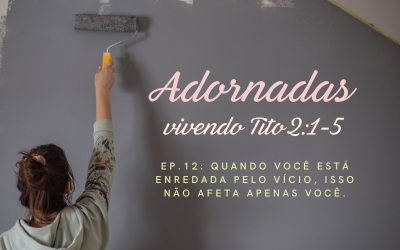 Adornadas Ep. 12: Quando você está enredada pelo vício, isso não afeta apenas você