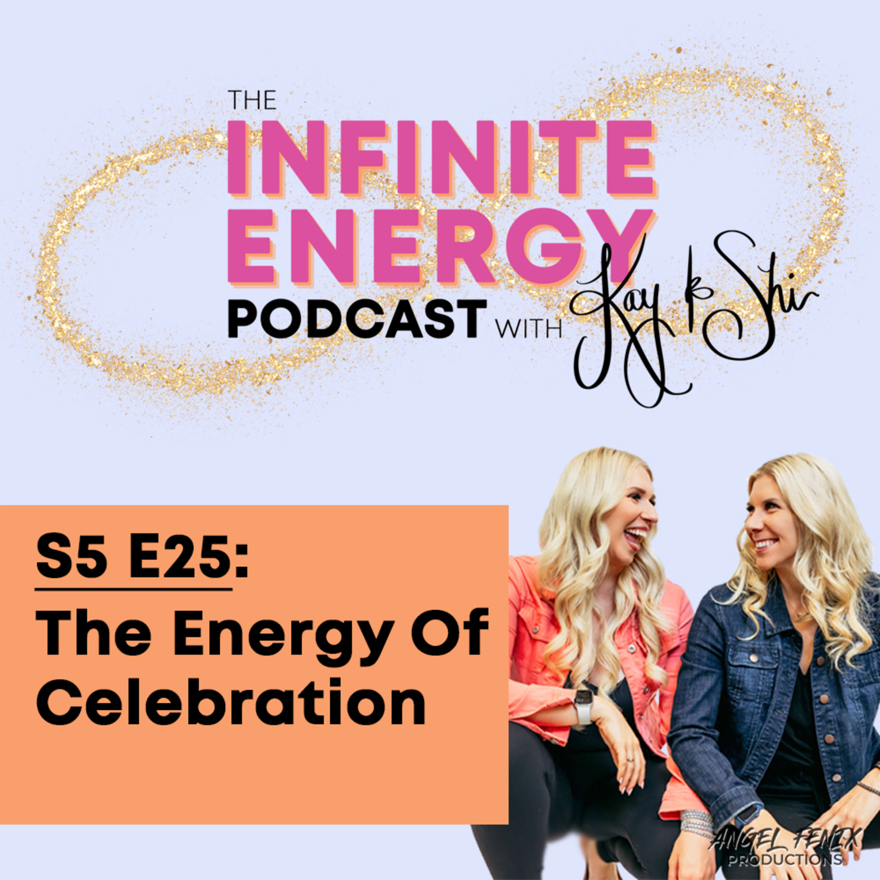 S5 E25 The Infinite Energy Podcast with Kay & Shi: The Energy Of Celebration (06/27/23)