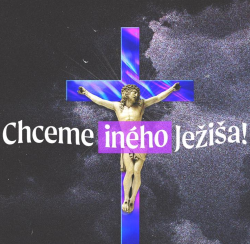 Mám Ježiša, mám všetko – Chceme iného Ježiša! 8