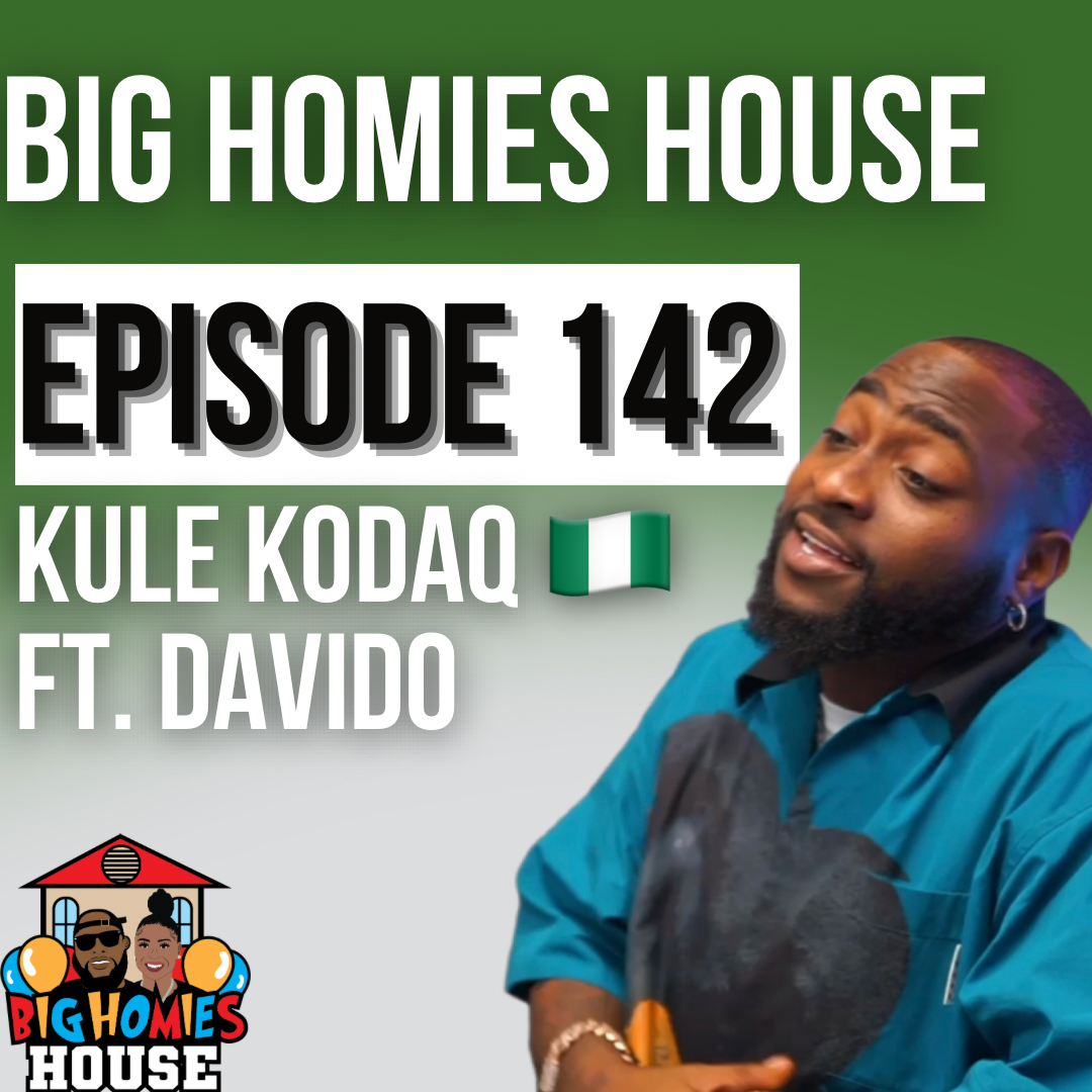 KULE KODAQ 🇳🇬 FT. DAVIDO - Big Homies House Ep. 142