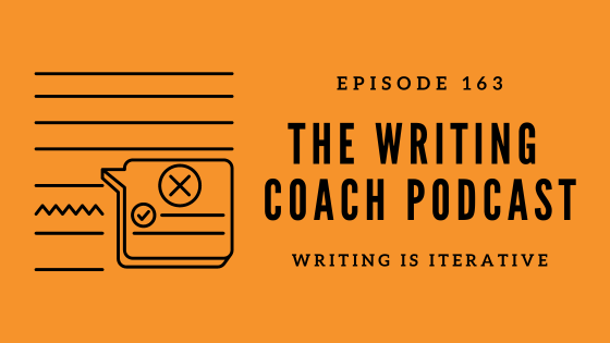 Writing is Iterative -- The Writing Coach Episode 163