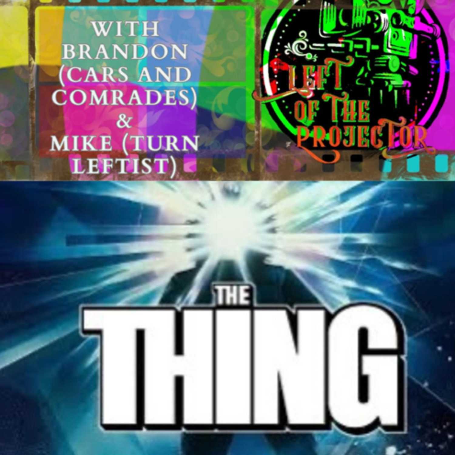 Left of the Projector: The Thing (1982) w/ Brandon (Cars and Comrades) & Mike (Turn Leftist)