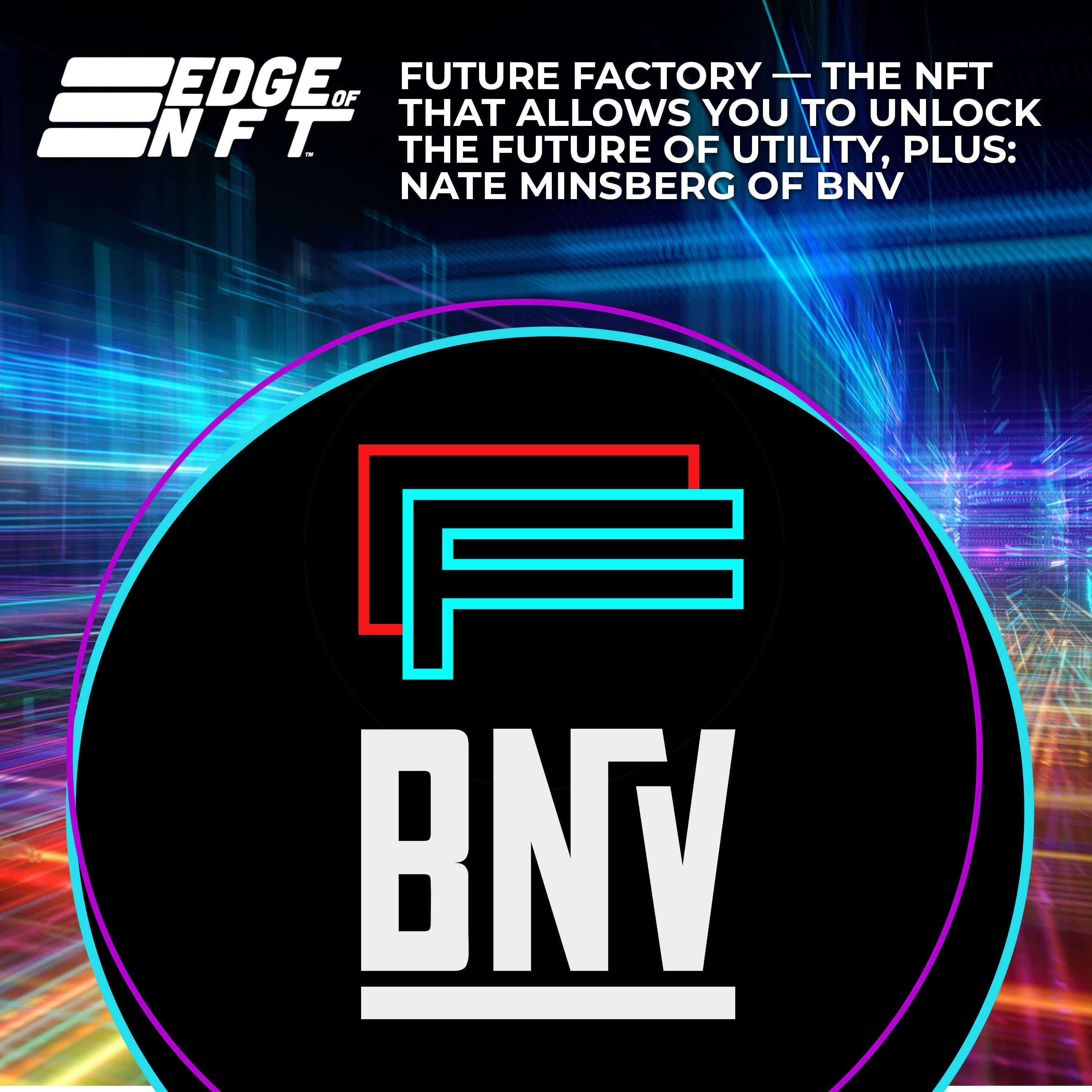 Future Factory — The NFT That Allows You To Unlock The Future Of Utility, Plus: Nate Minsberg Of BNV