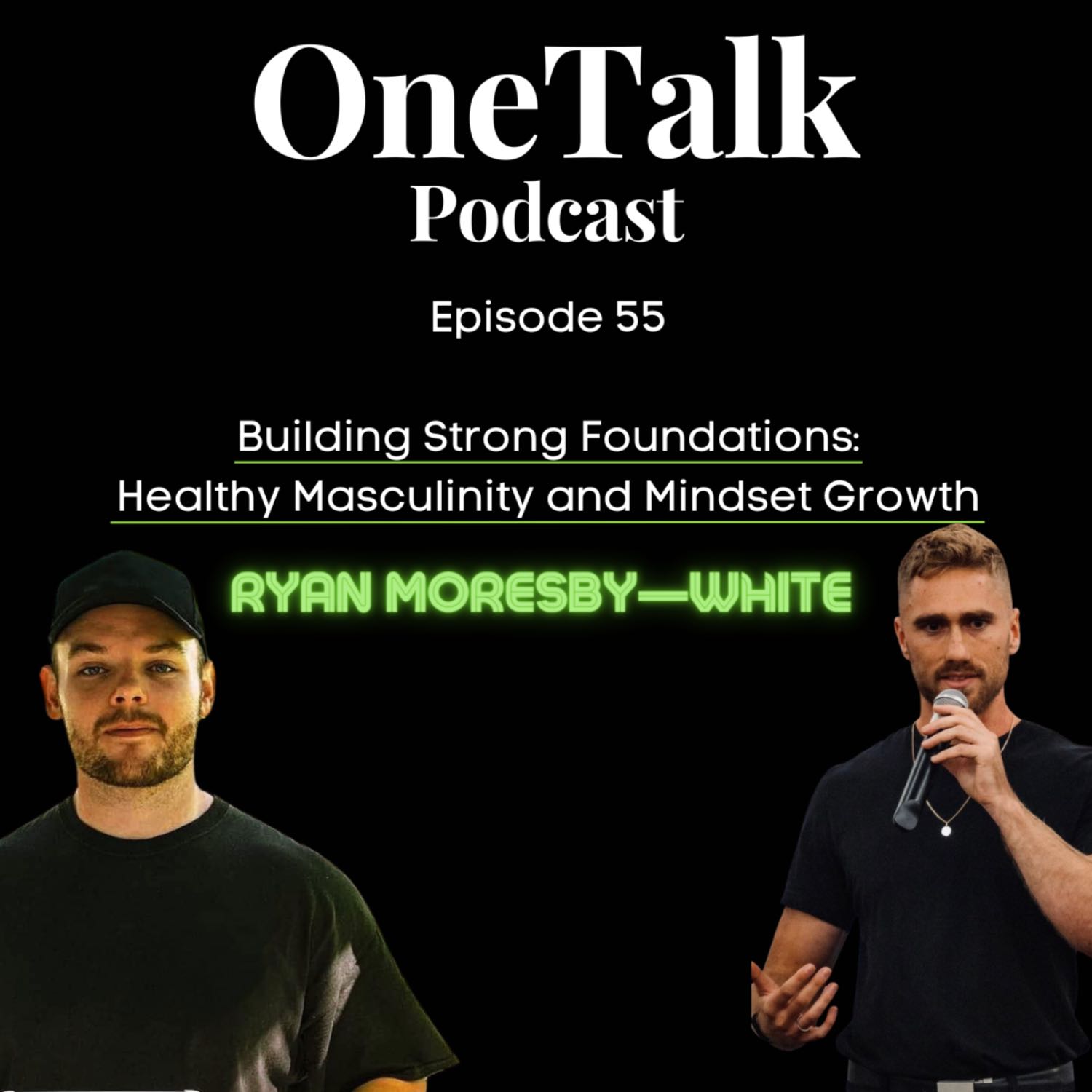 Ep. 55 -  Building Strong Foundations:  Healthy Masculinity and Mindset Growth (Ft. Ryan Moresby-White)