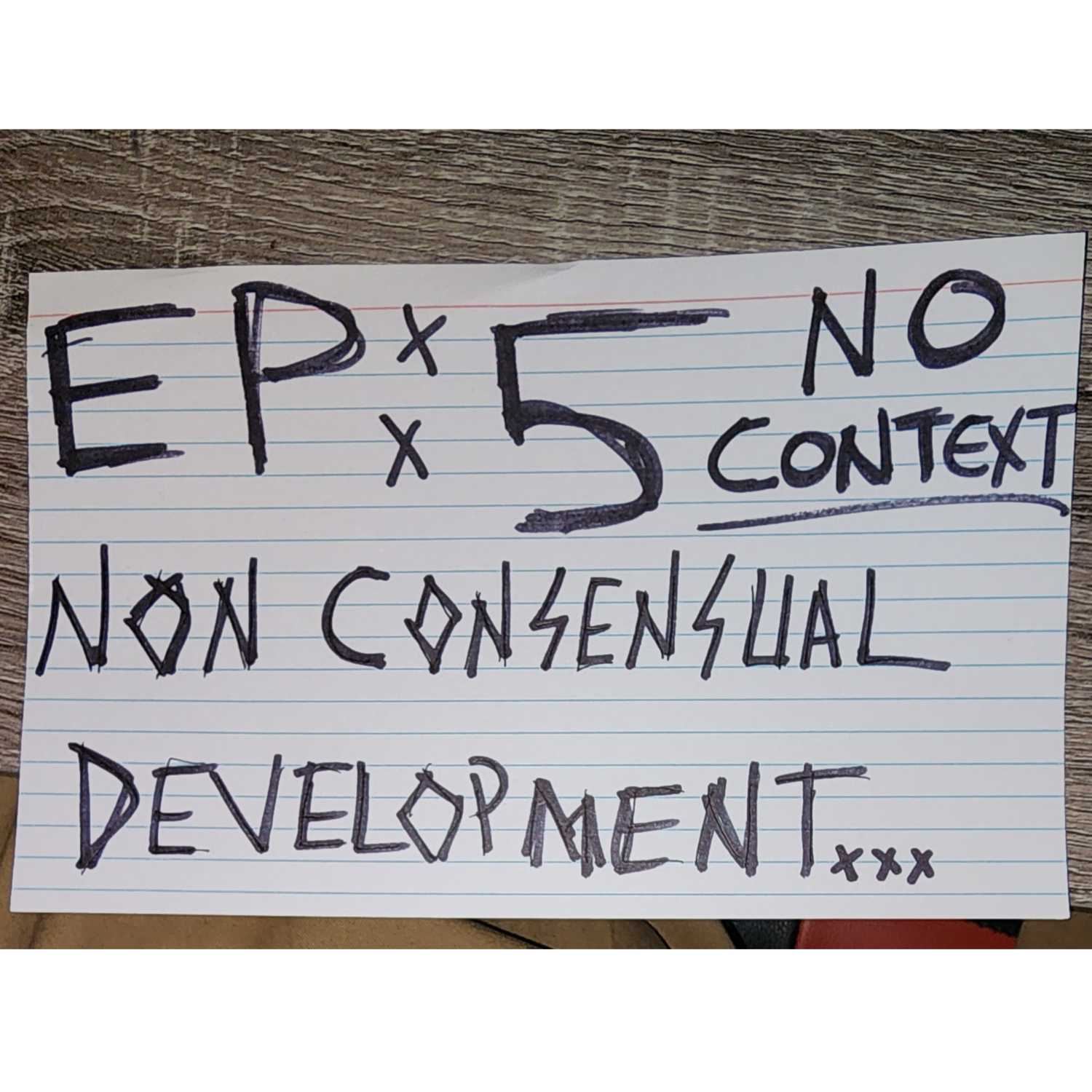 No Context: Ep 5 - "Non Consensual Development"