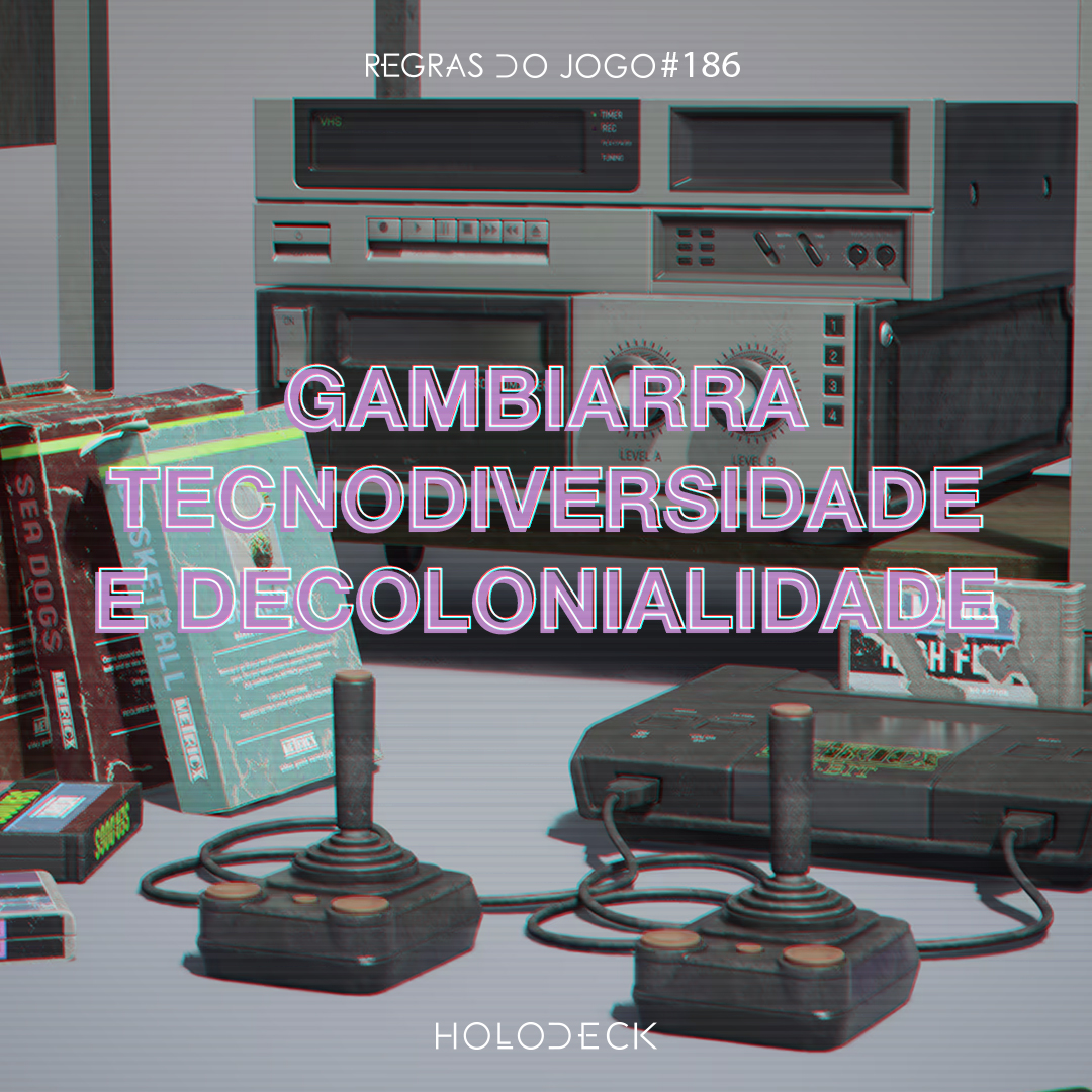 Regras do Jogo #186 – Gambiarra, tecnodiversidade e decolonialidade