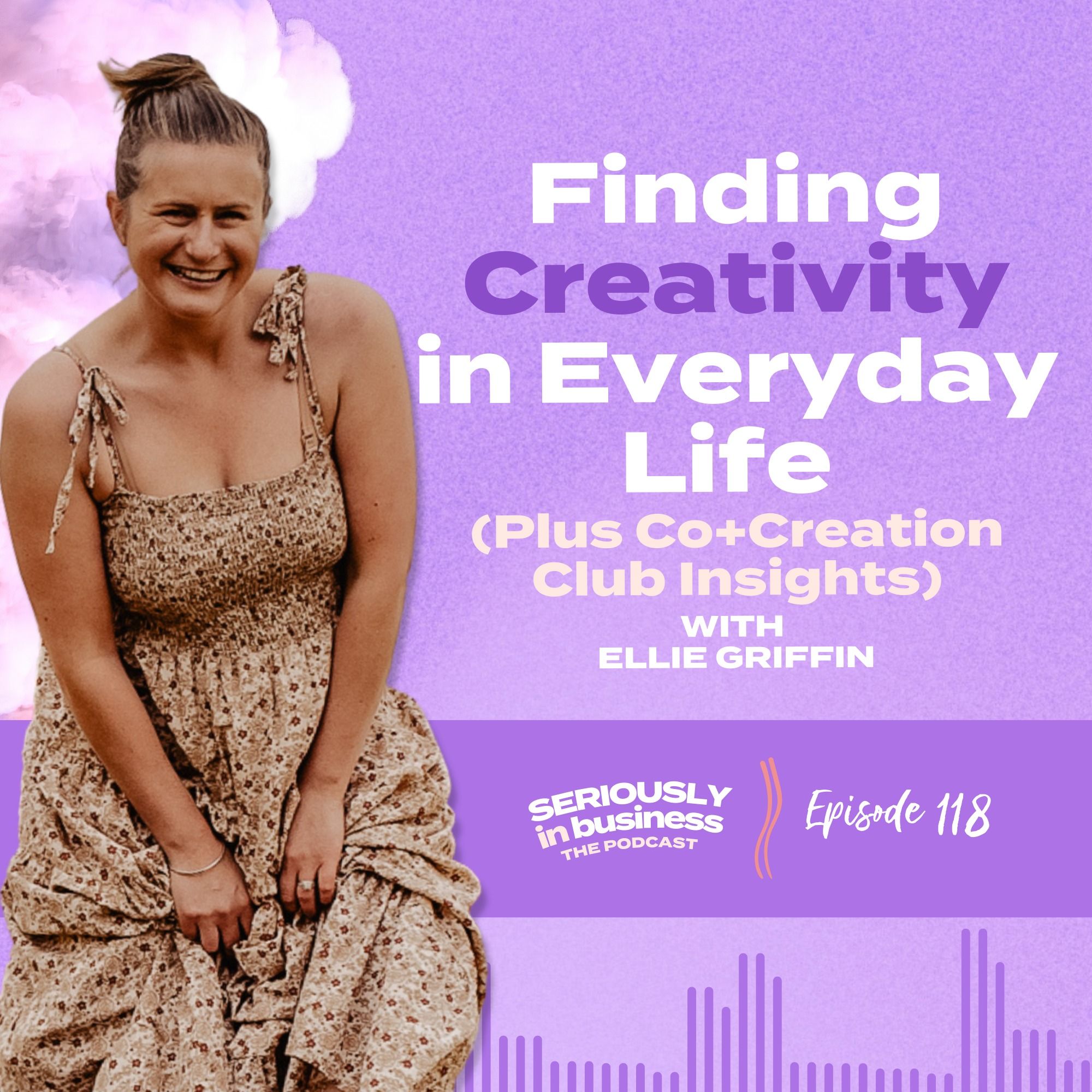 118. Finding Creativity in Everyday Life (Plus Co+Creation Club Insights) with Ellie Griffin