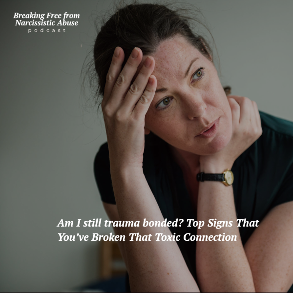 S2 EP 22: Am I still trauma bonded? Top Signs That You’ve Broken That Toxic Connection