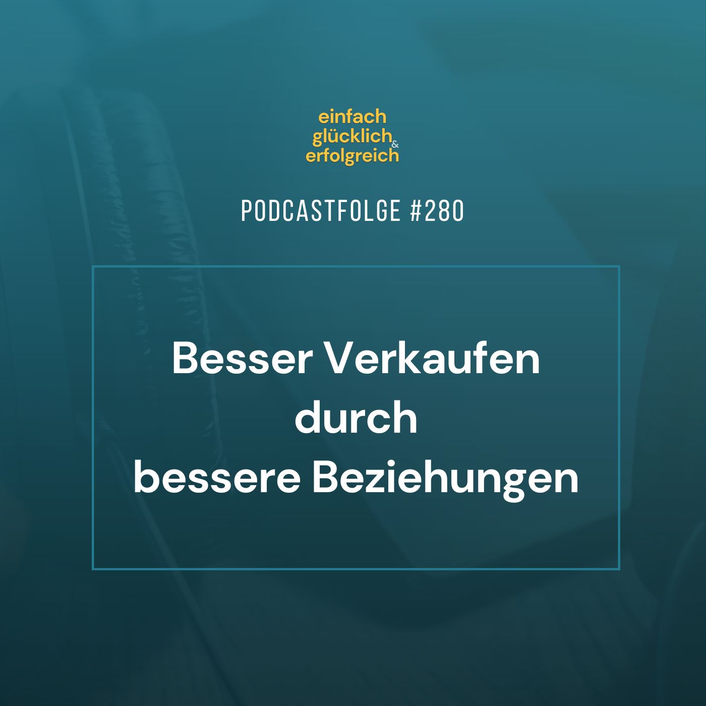 #280 - Besser Verkaufen durch bessere Beziehungen