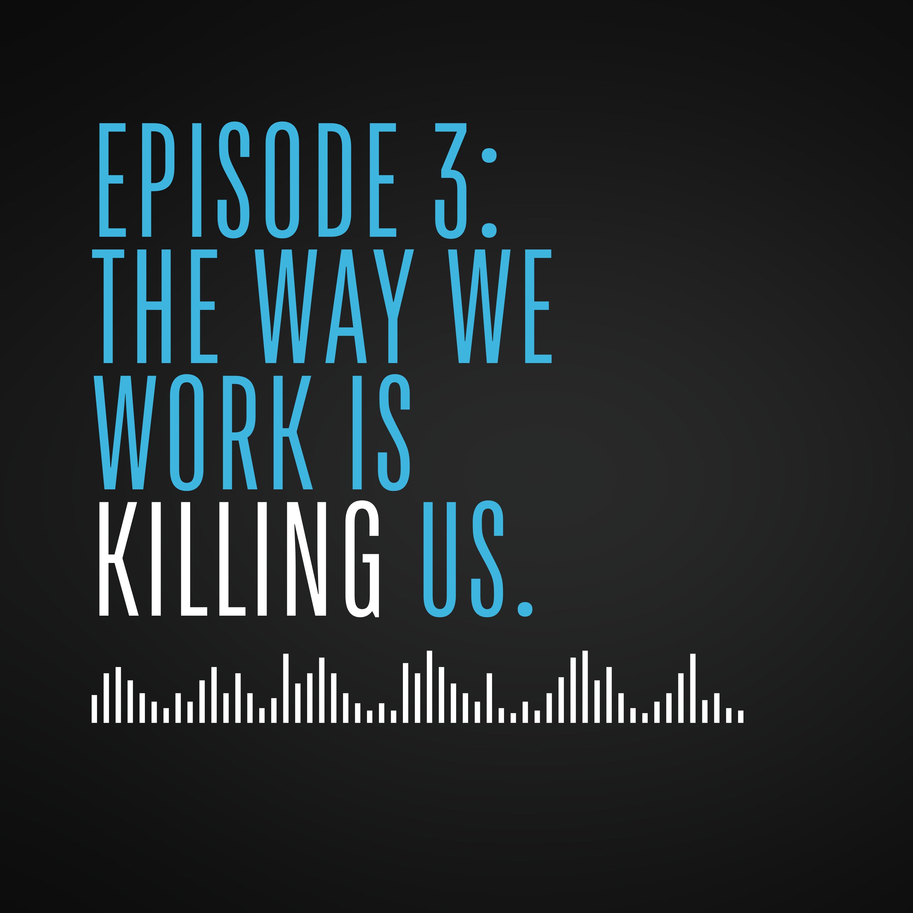 The Way We Work Is Killing Us.