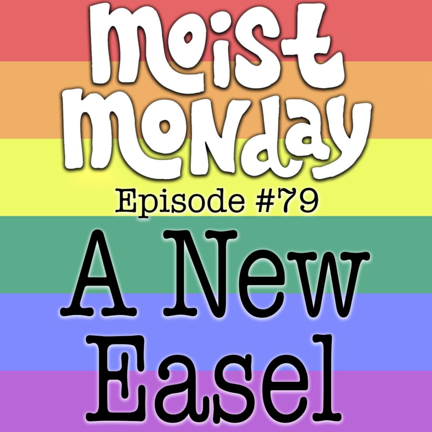 A New Easel | The Moist Monday Podcast Ep. #79