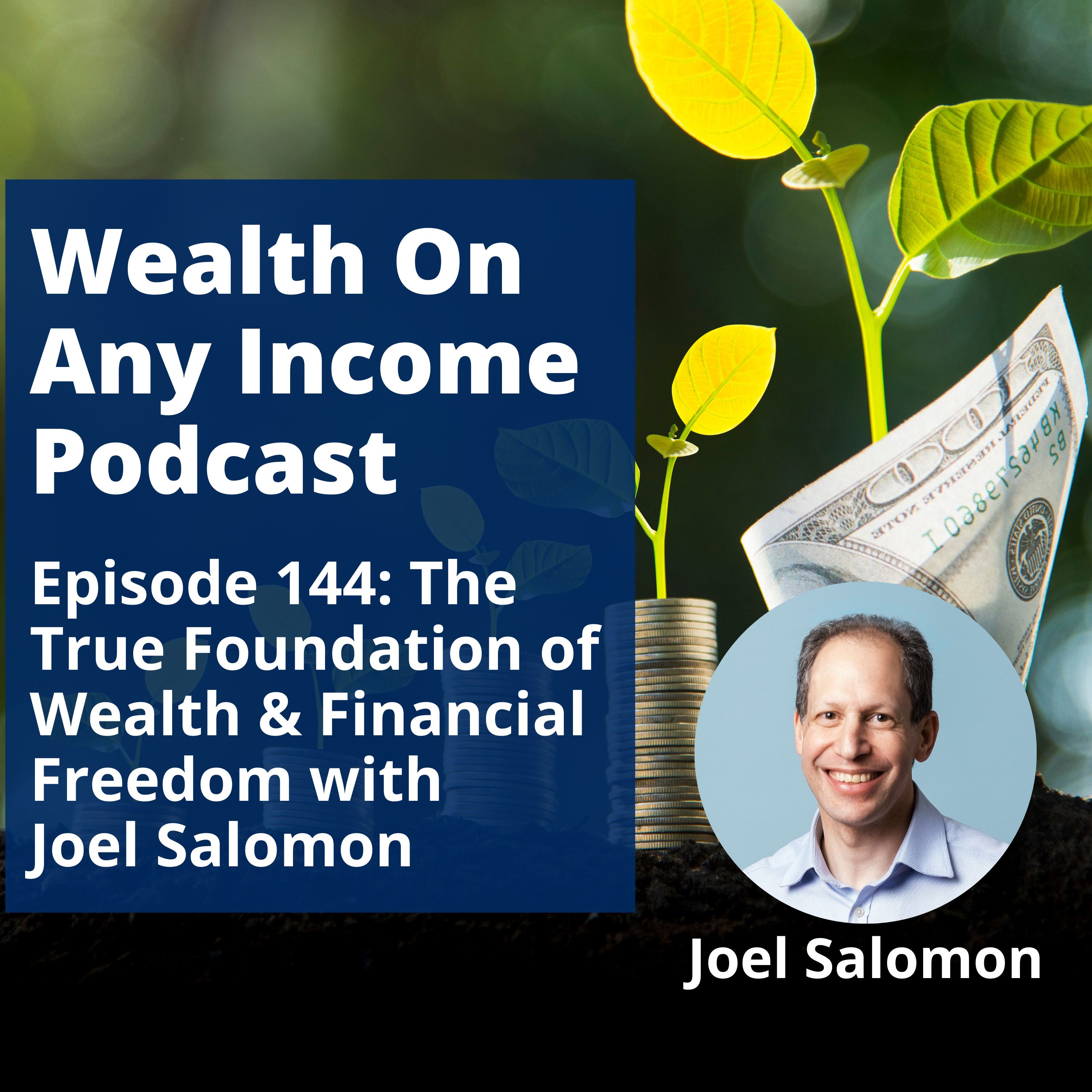 Episode 144: The True Foundation of Wealth & Financial Freedom with Joel Salomon