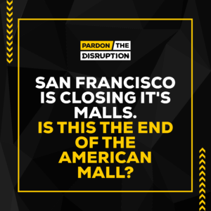 San Francisco is Closing its Malls. Is This the End of the American Mall?