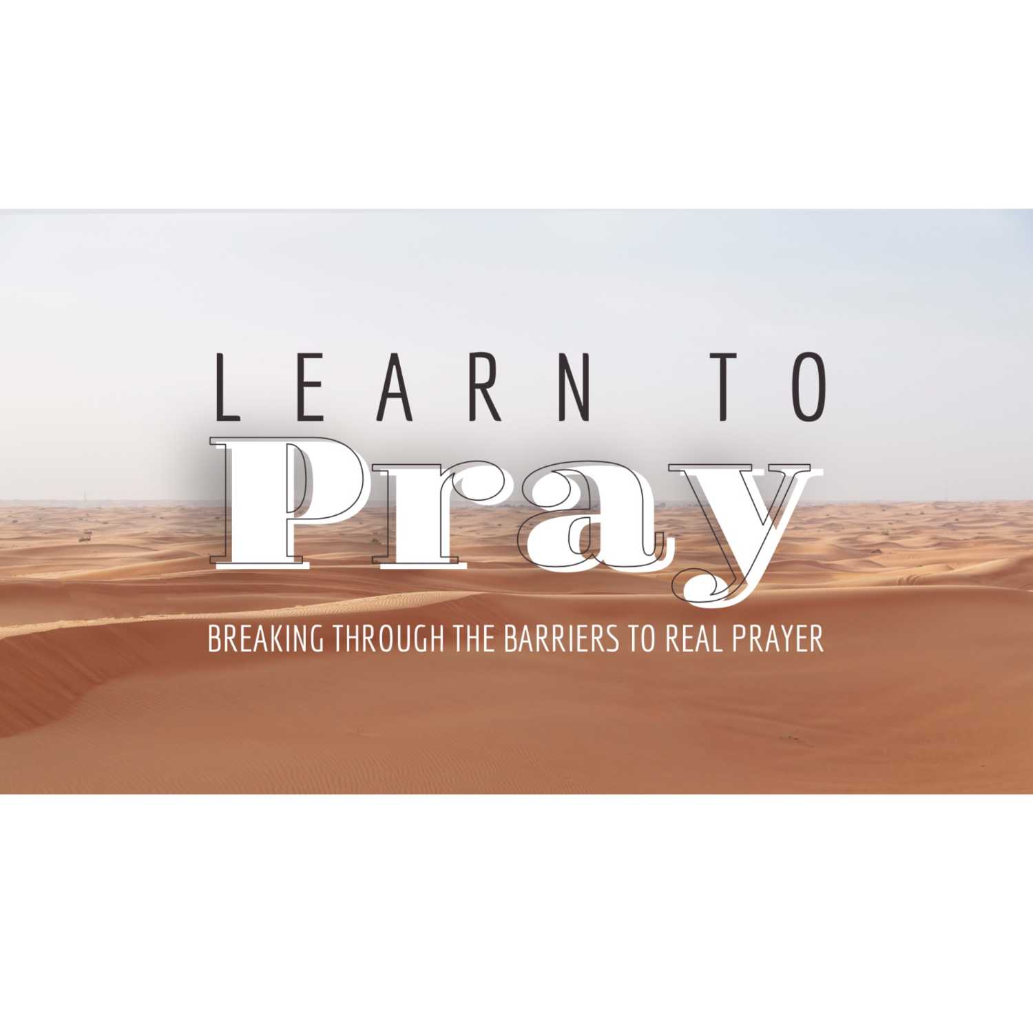 LEARN TO PRAY | Session Two | We Pray At All Times About Everything