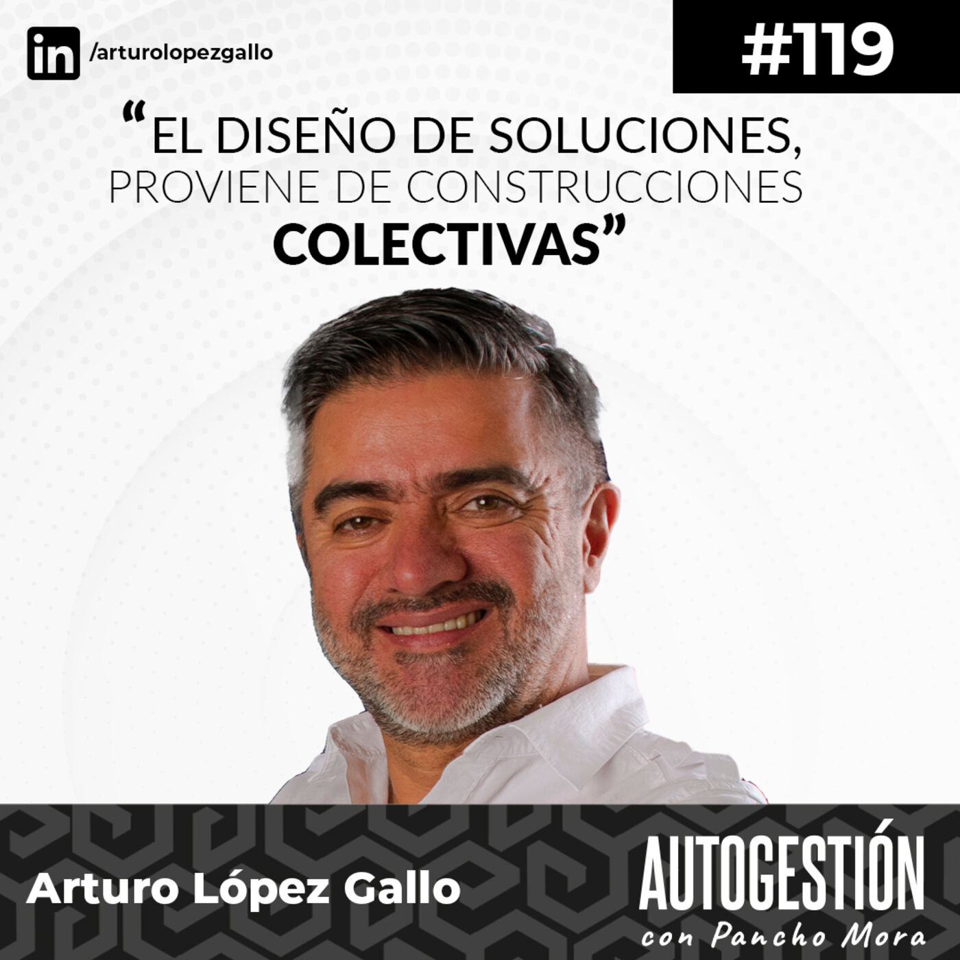 #119 Arturo López - El diseño de soluciones, proviene de construcciones colectivas.