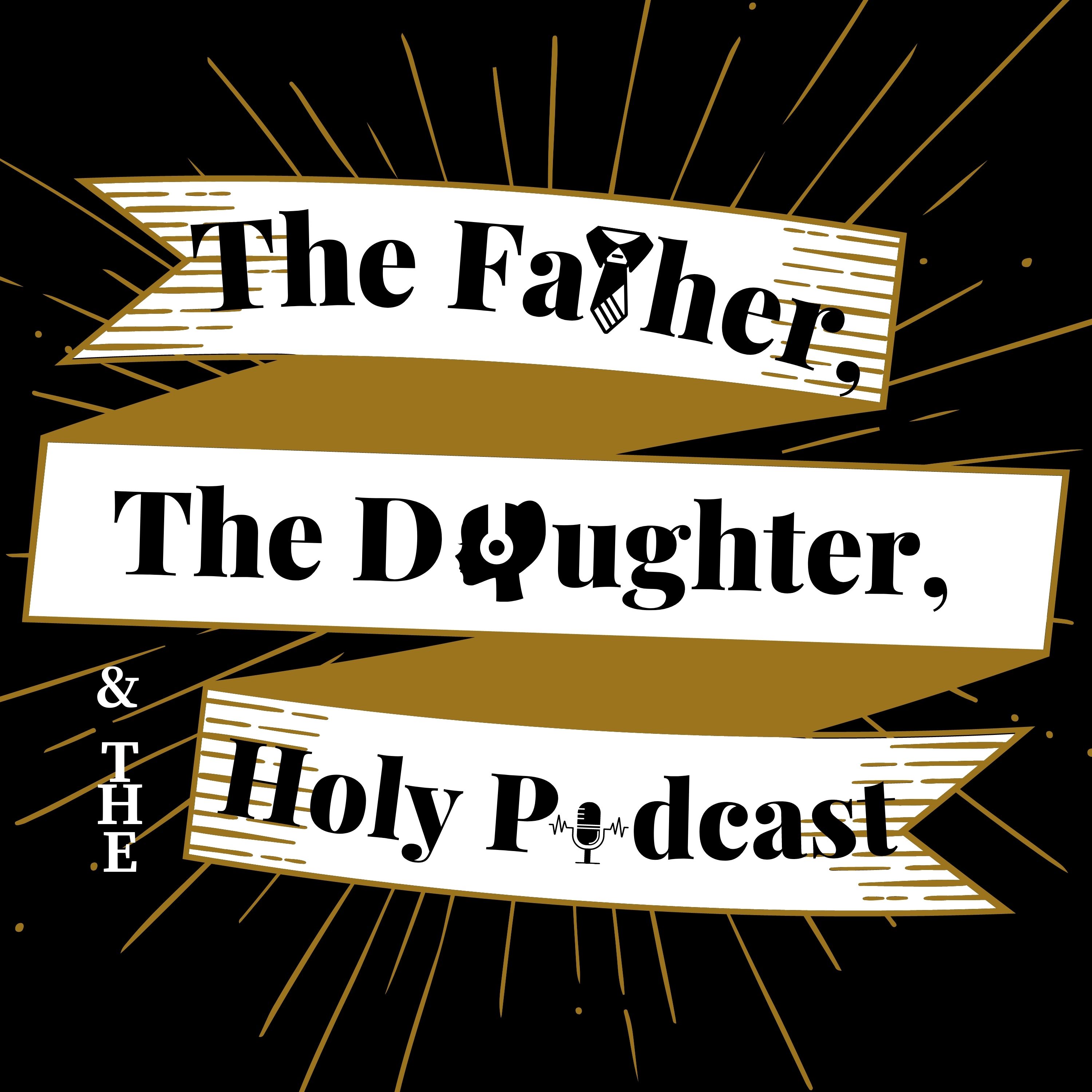 The Father, The Daughter, And The Holy Podcast 