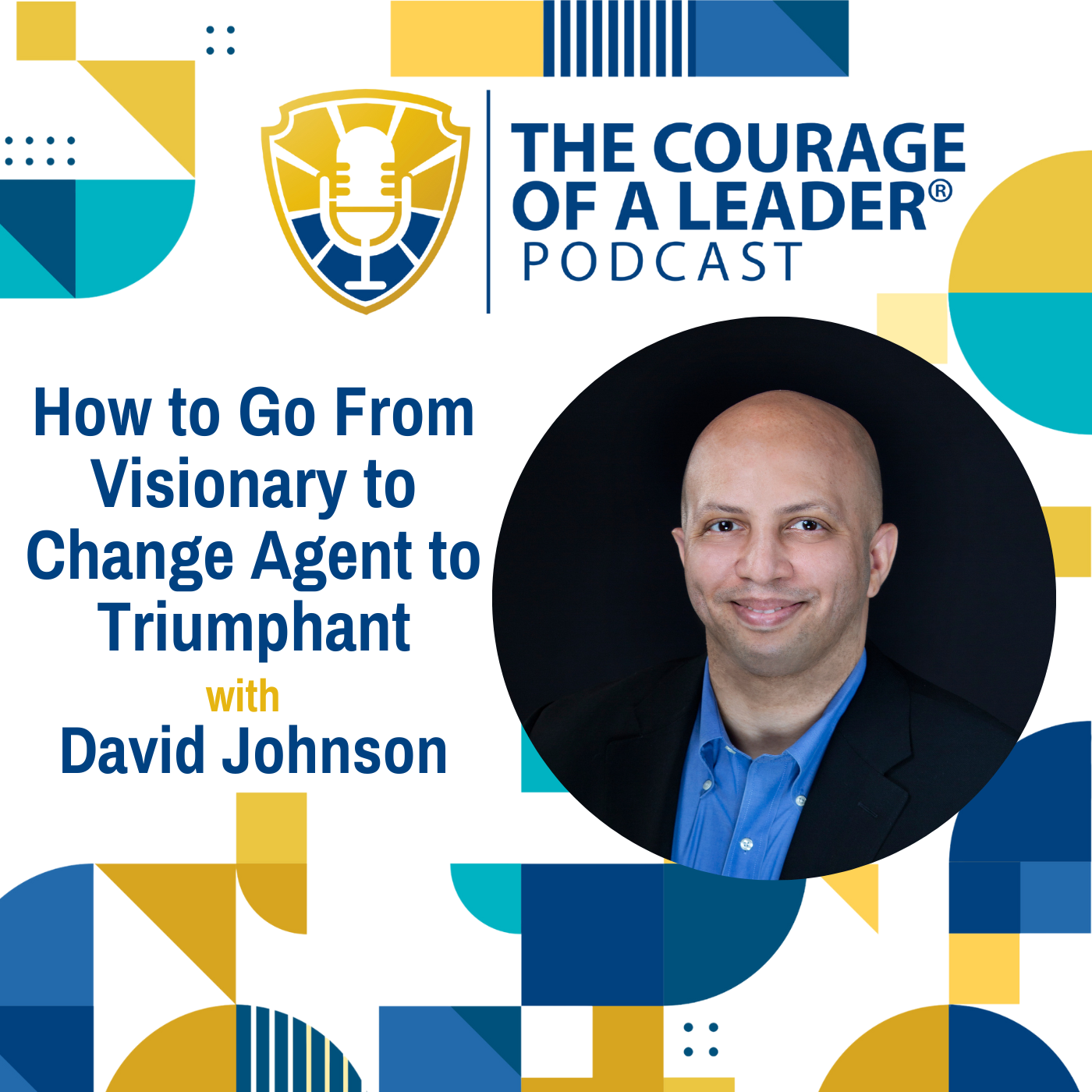 How to Go From Visionary to Change Agent to Triumphant with David Johnson