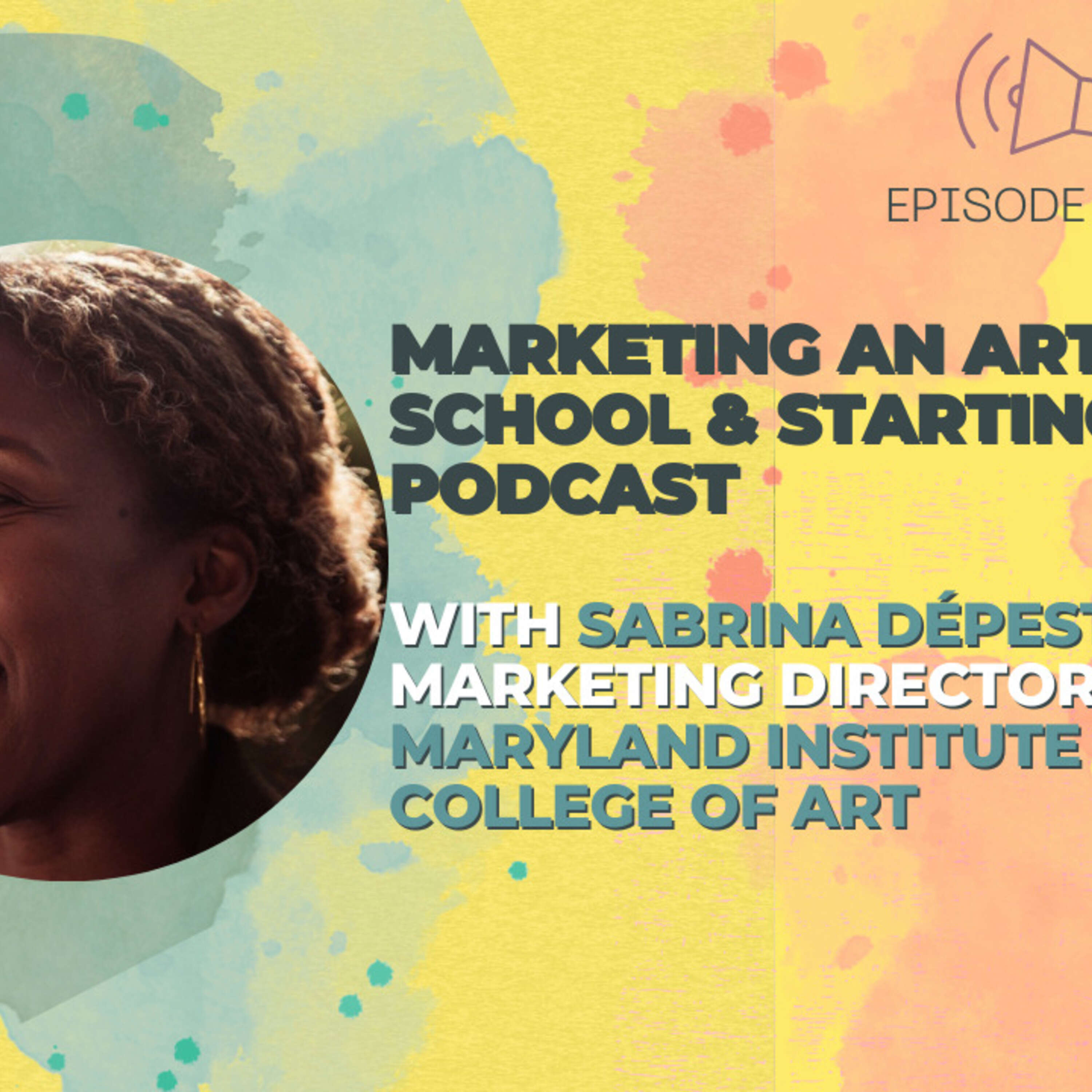 #25 - Marketing An Art School and Starting a Podcast w/ Sabrina Dépestre, Marketing Director at MICA