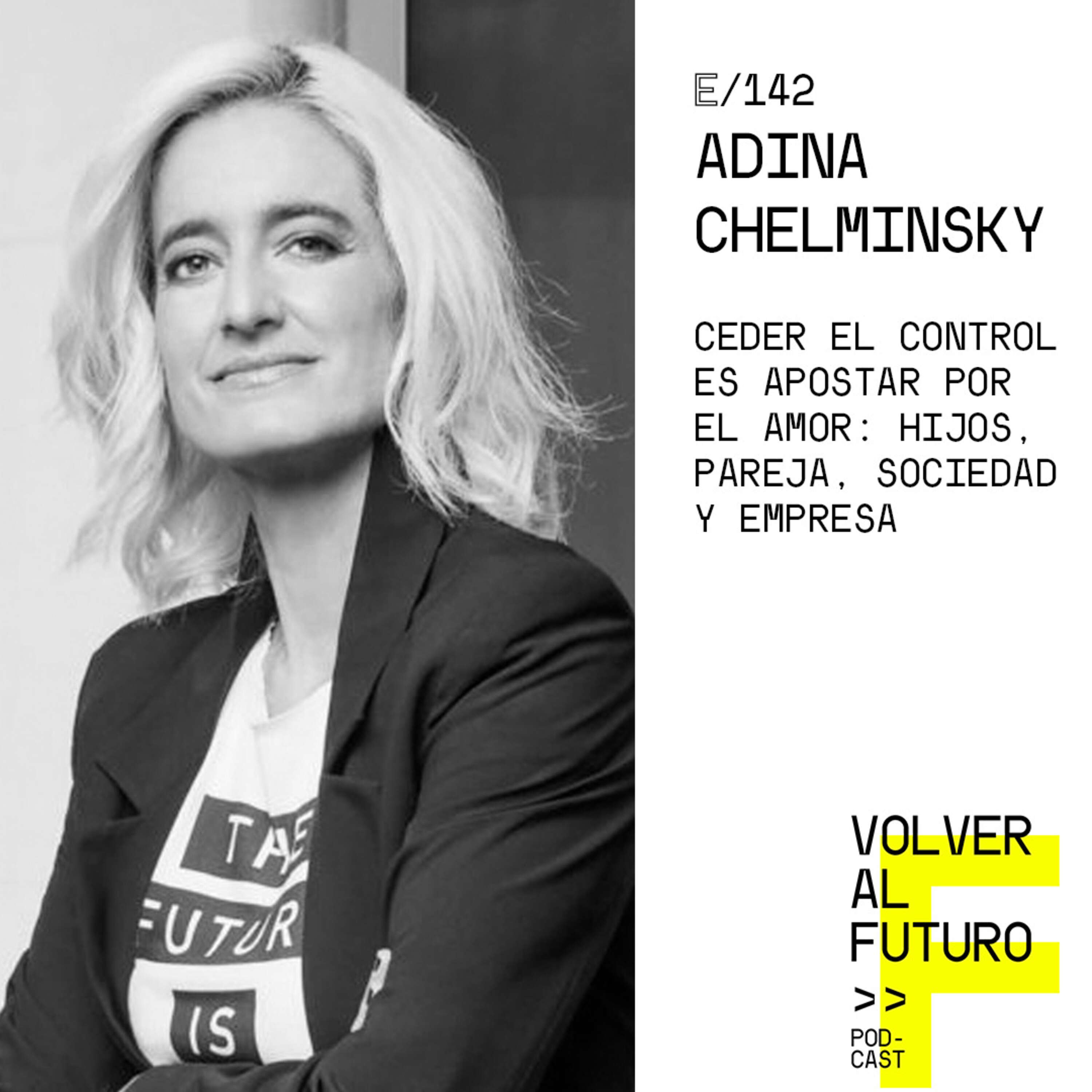 #142 Adina Chelminsky - Ceder el control es apostar por el amor: hijos, pareja, sociedad y empresa