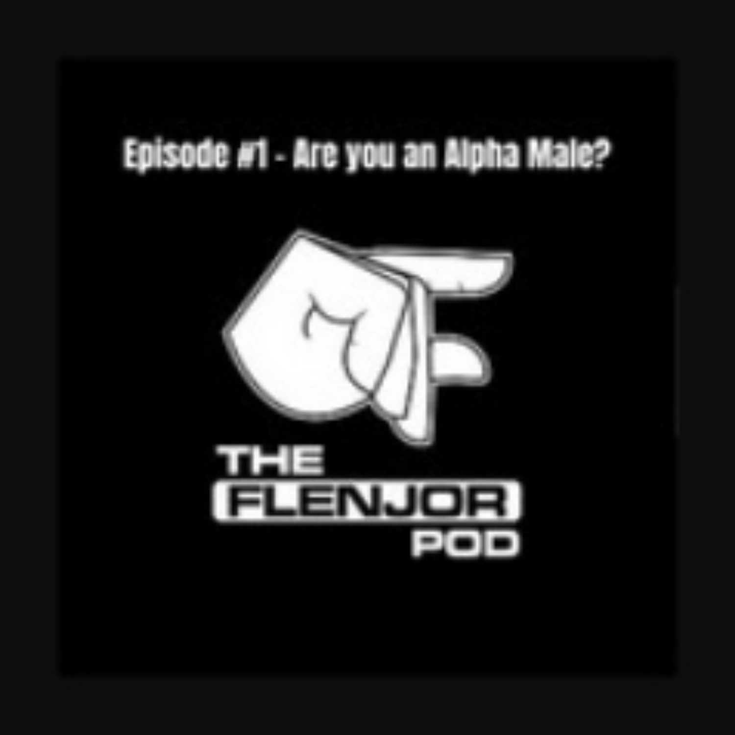 The Flenjor Pod - Episode #1 - Are You a Alpha Male ?