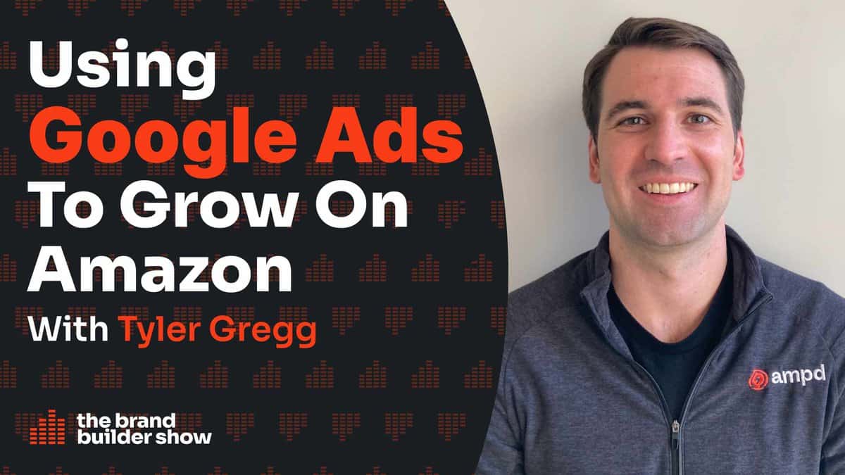 72. Tyler Gregg: Using Google Ads To Grow On Amazon