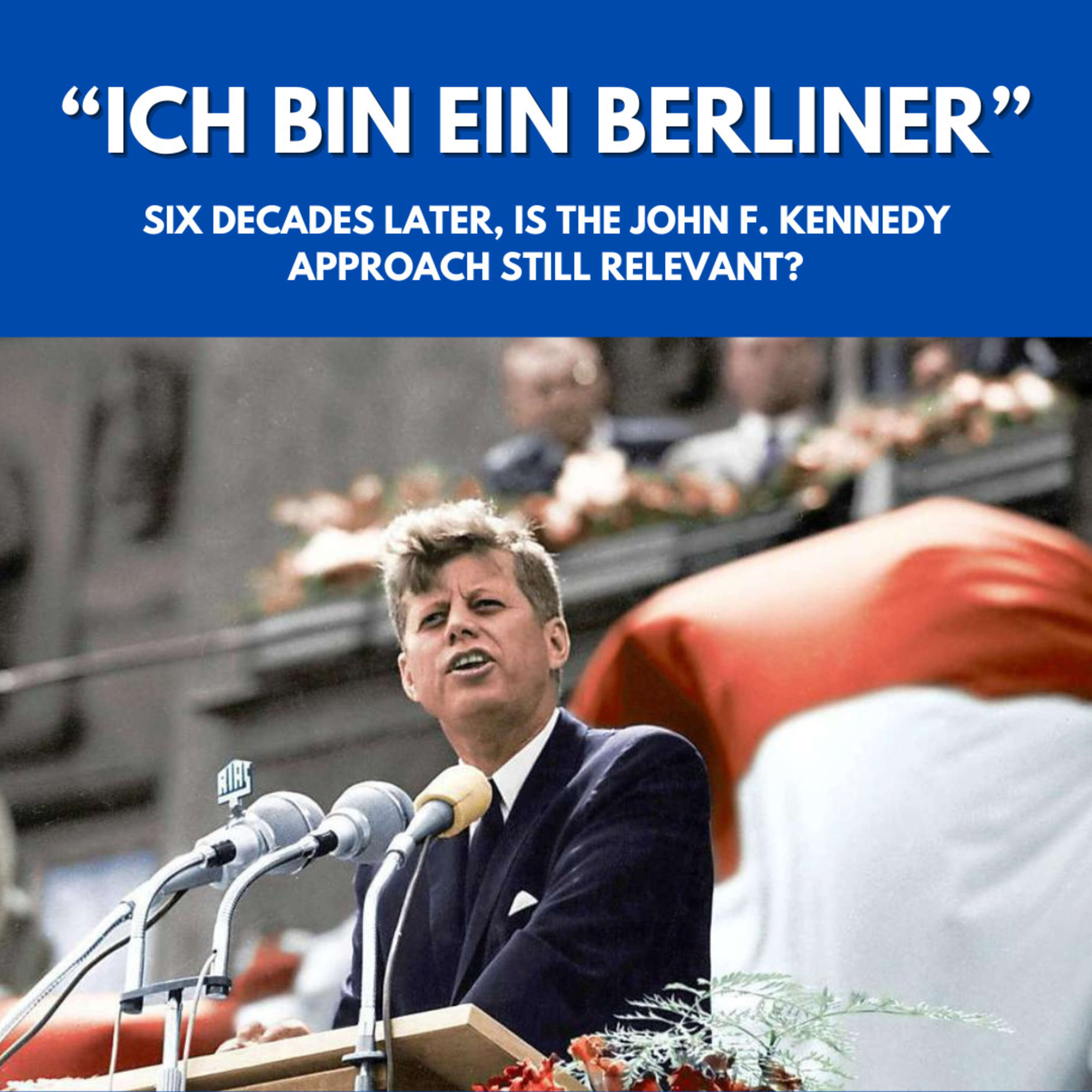 An iconic speech that changed the world – Does John F. Kennedy’s “ich bin ein Berliner” still matter?