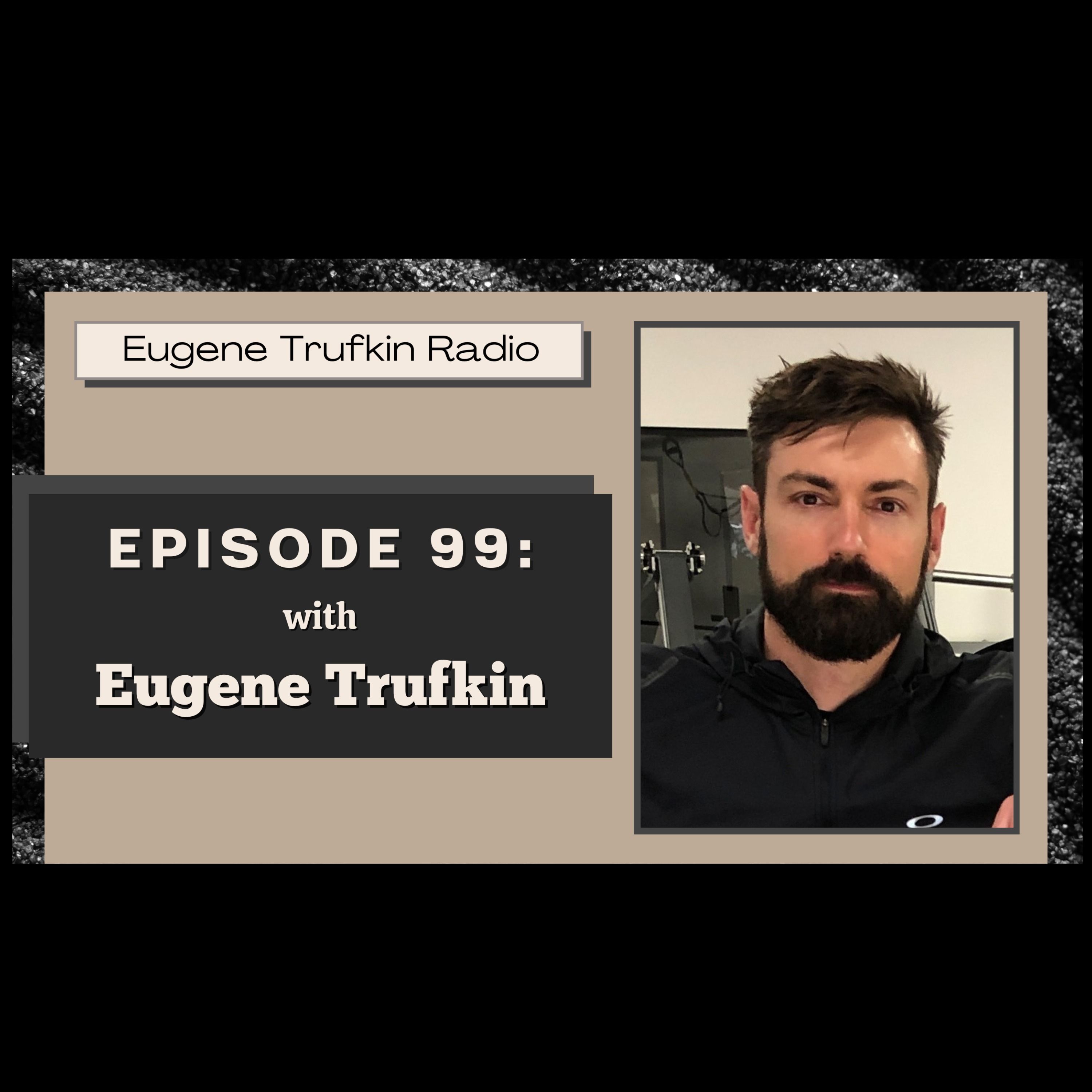 Episode 099 - Developing a Beautiful Body - Eugene Trufkin