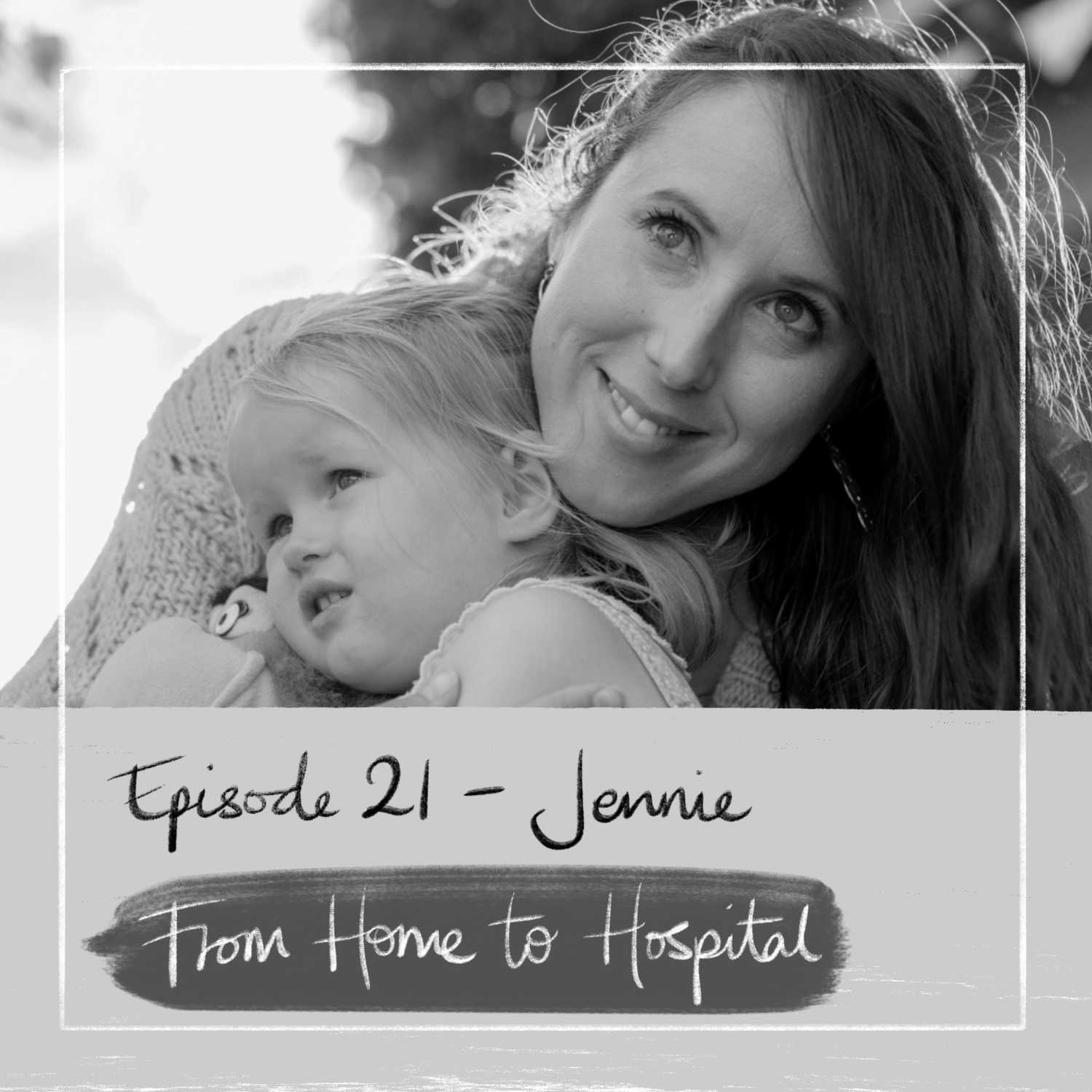 EP#21: JENNIE ~ from home to hospital